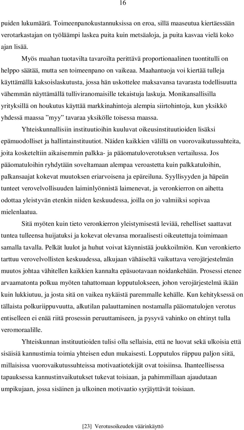 Maahantuoja voi kiertää tulleja käyttämällä kaksoislaskutusta, jossa hän uskottelee maksavansa tavarasta todellisuutta vähemmän näyttämällä tulliviranomaisille tekaistuja laskuja.