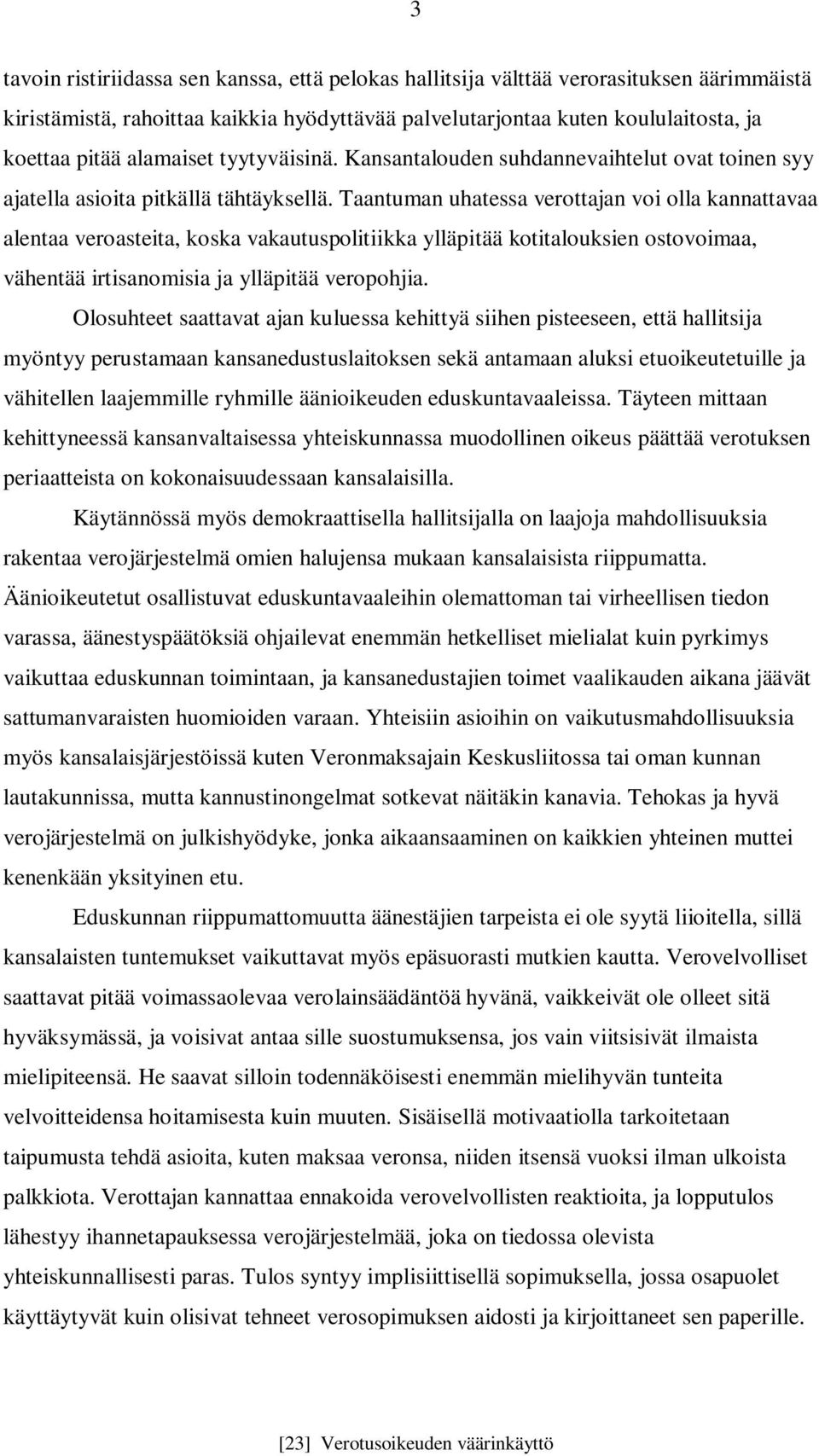 Taantuman uhatessa verottajan voi olla kannattavaa alentaa veroasteita, koska vakautuspolitiikka ylläpitää kotitalouksien ostovoimaa, vähentää irtisanomisia ja ylläpitää veropohjia.