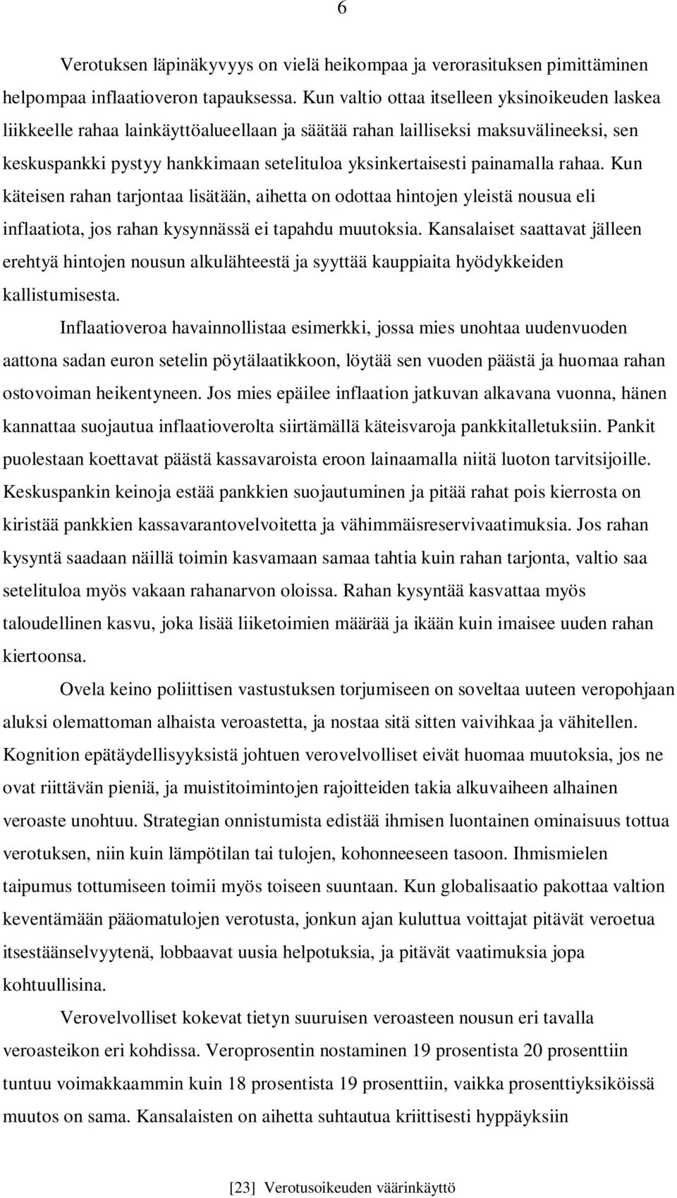 painamalla rahaa. Kun käteisen rahan tarjontaa lisätään, aihetta on odottaa hintojen yleistä nousua eli inflaatiota, jos rahan kysynnässä ei tapahdu muutoksia.