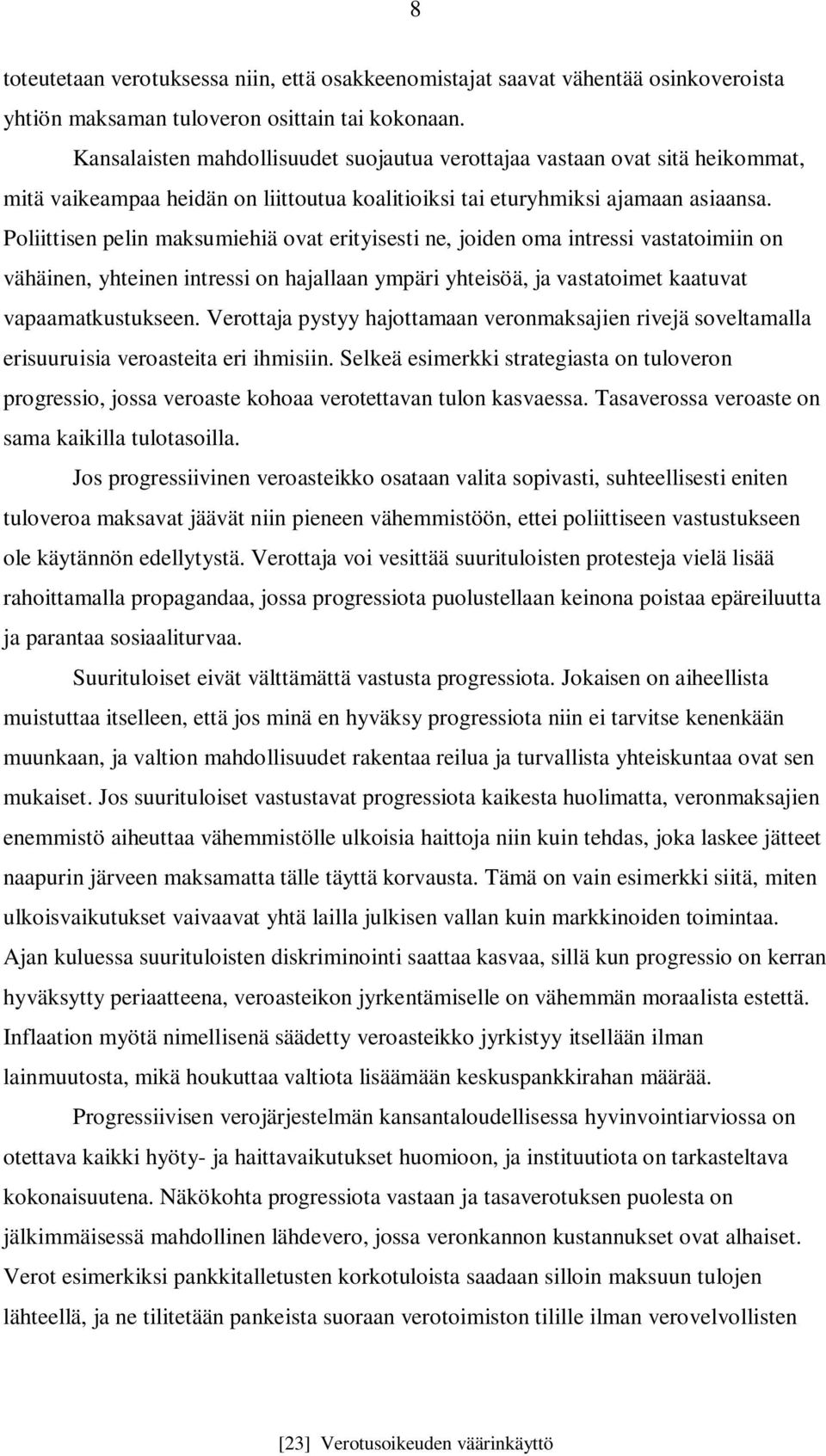 Poliittisen pelin maksumiehiä ovat erityisesti ne, joiden oma intressi vastatoimiin on vähäinen, yhteinen intressi on hajallaan ympäri yhteisöä, ja vastatoimet kaatuvat vapaamatkustukseen.
