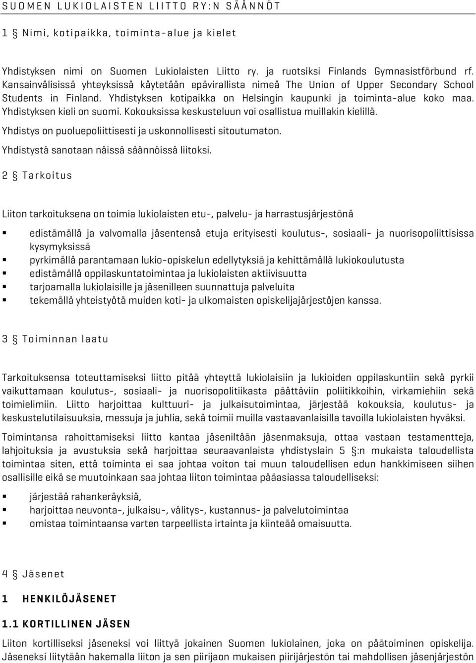 Yhdistyksen kieli on suomi. Kokouksissa keskusteluun voi osallistua muillakin kielillä. Yhdistys on puoluepoliittisesti ja uskonnollisesti sitoutumaton. Yhdistystä sanotaan näissä säännöissä liitoksi.