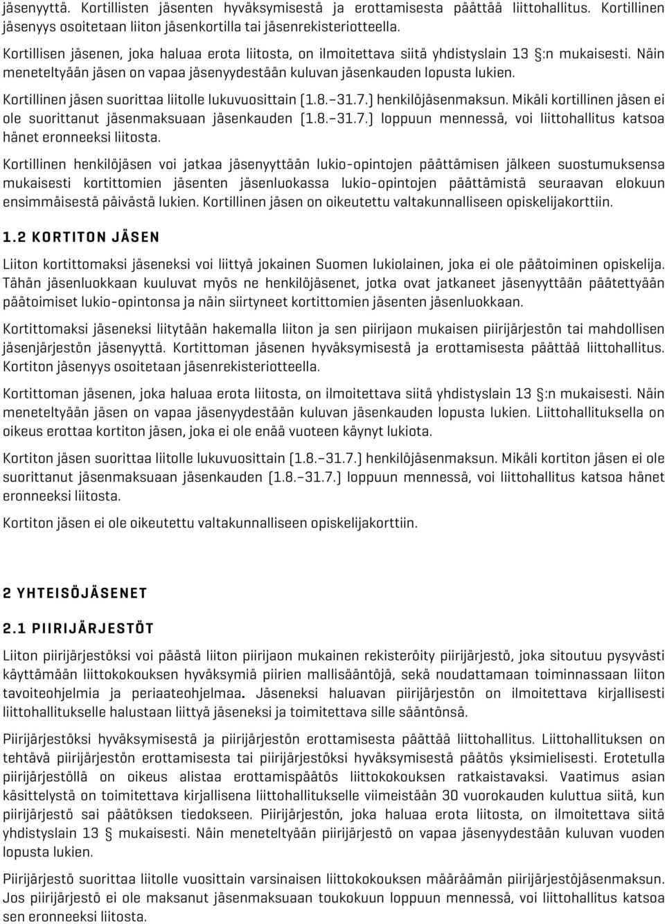 Kortillinen jäsen suorittaa liitolle lukuvuosittain (1.8. 31.7.) henkilöjäsenmaksun. Mikäli kortillinen jäsen ei ole suorittanut jäsenmaksuaan jäsenkauden (1.8. 31.7.) loppuun mennessä, voi liittohallitus katsoa hänet eronneeksi liitosta.