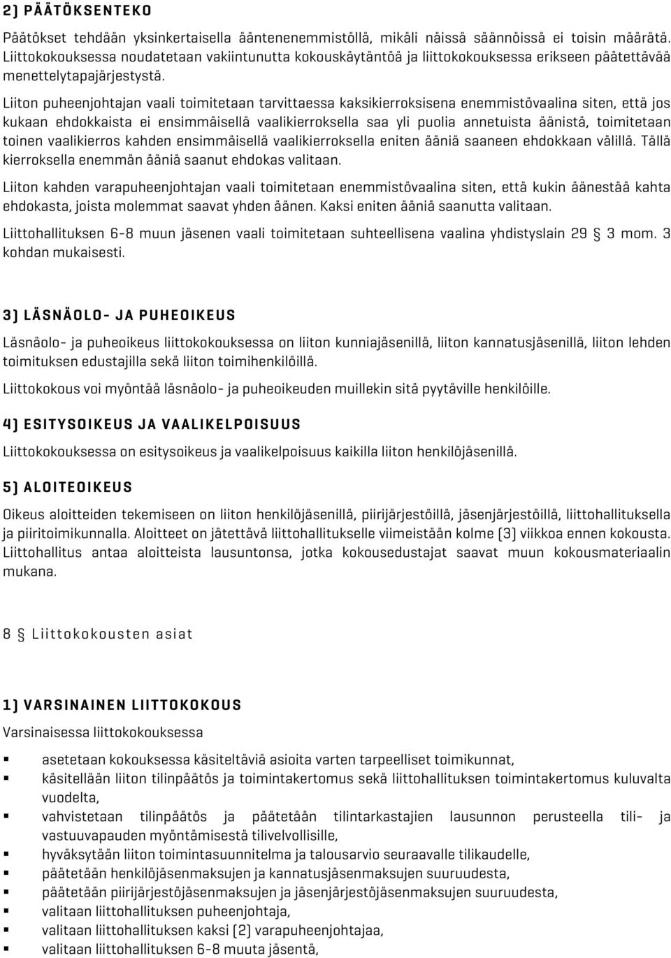 Liiton puheenjohtajan vaali toimitetaan tarvittaessa kaksikierroksisena enemmistövaalina siten, että jos kukaan ehdokkaista ei ensimmäisellä vaalikierroksella saa yli puolia annetuista äänistä,
