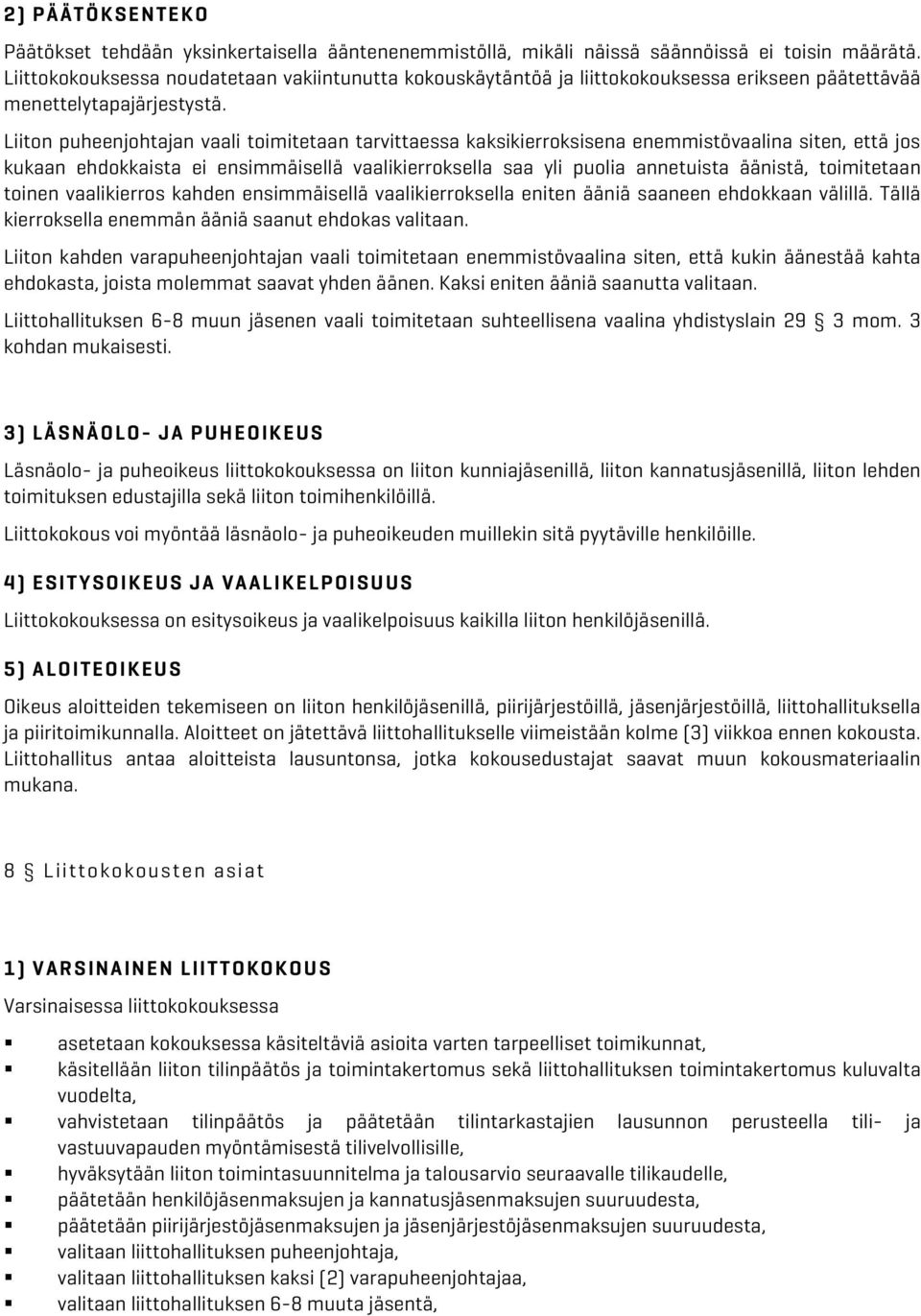 Liiton puheenjohtajan vaali toimitetaan tarvittaessa kaksikierroksisena enemmistövaalina siten, että jos kukaan ehdokkaista ei ensimmäisellä vaalikierroksella saa yli puolia annetuista äänistä,