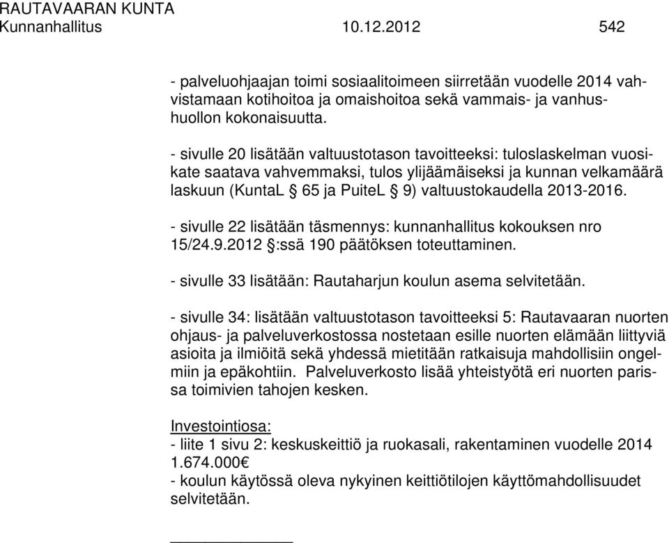 - sivulle 22 lisätään täsmennys: kunnanhallitus kokouksen nro 15/24.9.2012 :ssä 190 päätöksen toteuttaminen. - sivulle 33 lisätään: Rautaharjun koulun asema selvitetään.