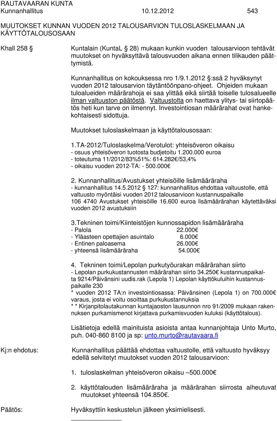 talousvuoden aikana ennen tilikauden päättymistä. Kunnanhallitus on kokouksessa nro 1/9.1.2012 :ssä 2 hyväksynyt vuoden 2012 talousarvion täytäntöönpano-ohjeet.