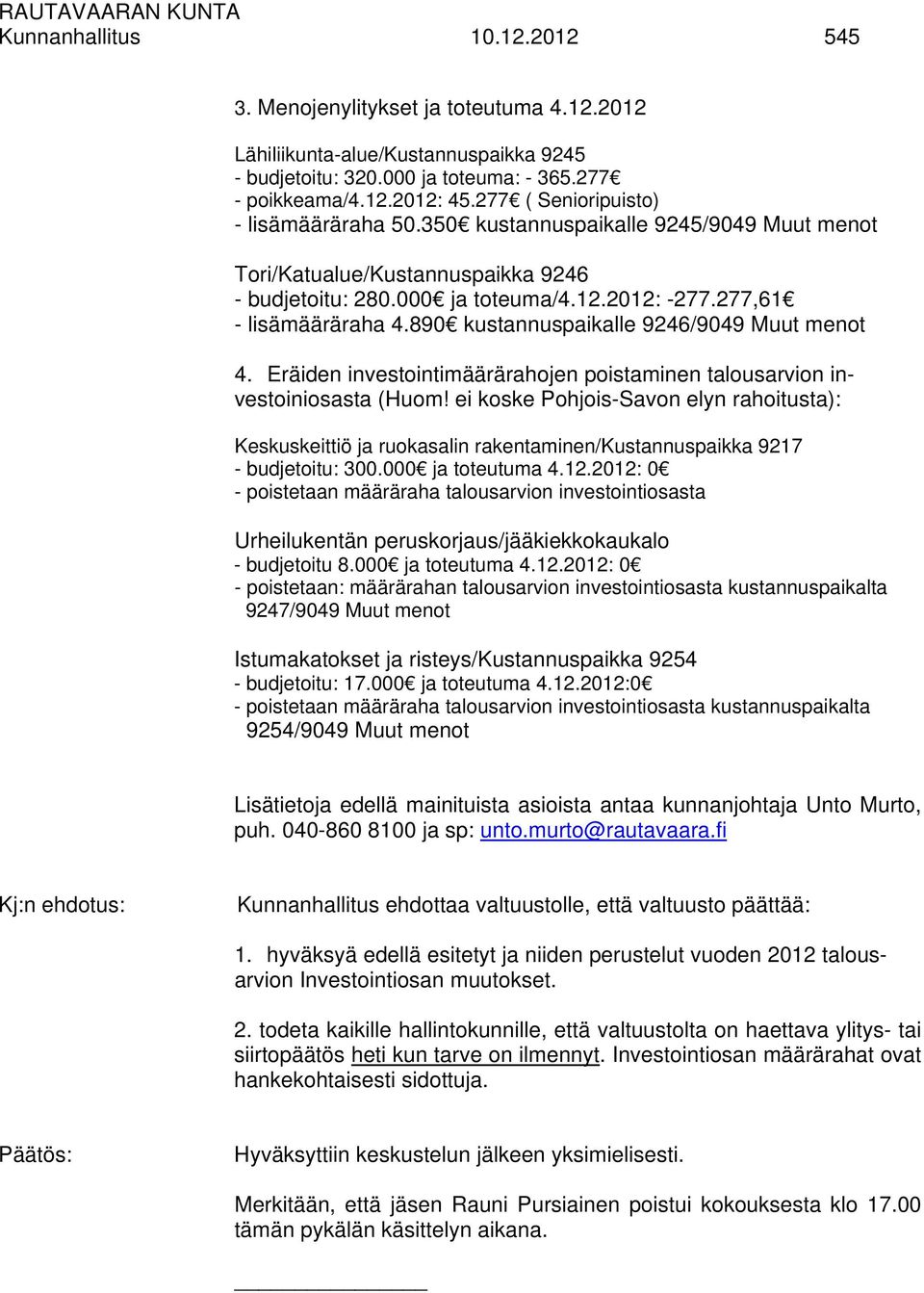 890 kustannuspaikalle 9246/9049 Muut menot 4. Eräiden investointimäärärahojen poistaminen talousarvion investoiniosasta (Huom!