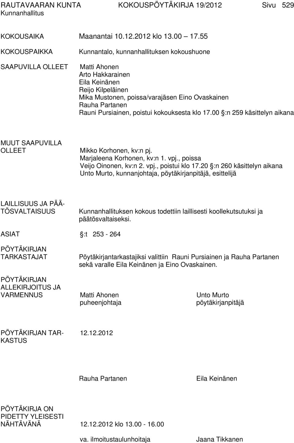 Partanen Rauni Pursiainen, poistui kokouksesta klo 17.00 :n 259 käsittelyn aikana MUUT SAAPUVILLA OLLEET Mikko Korhonen, kv:n pj. Marjaleena Korhonen, kv:n 1. vpj., poissa Veijo Oinonen, kv:n 2. vpj., poistui klo 17.