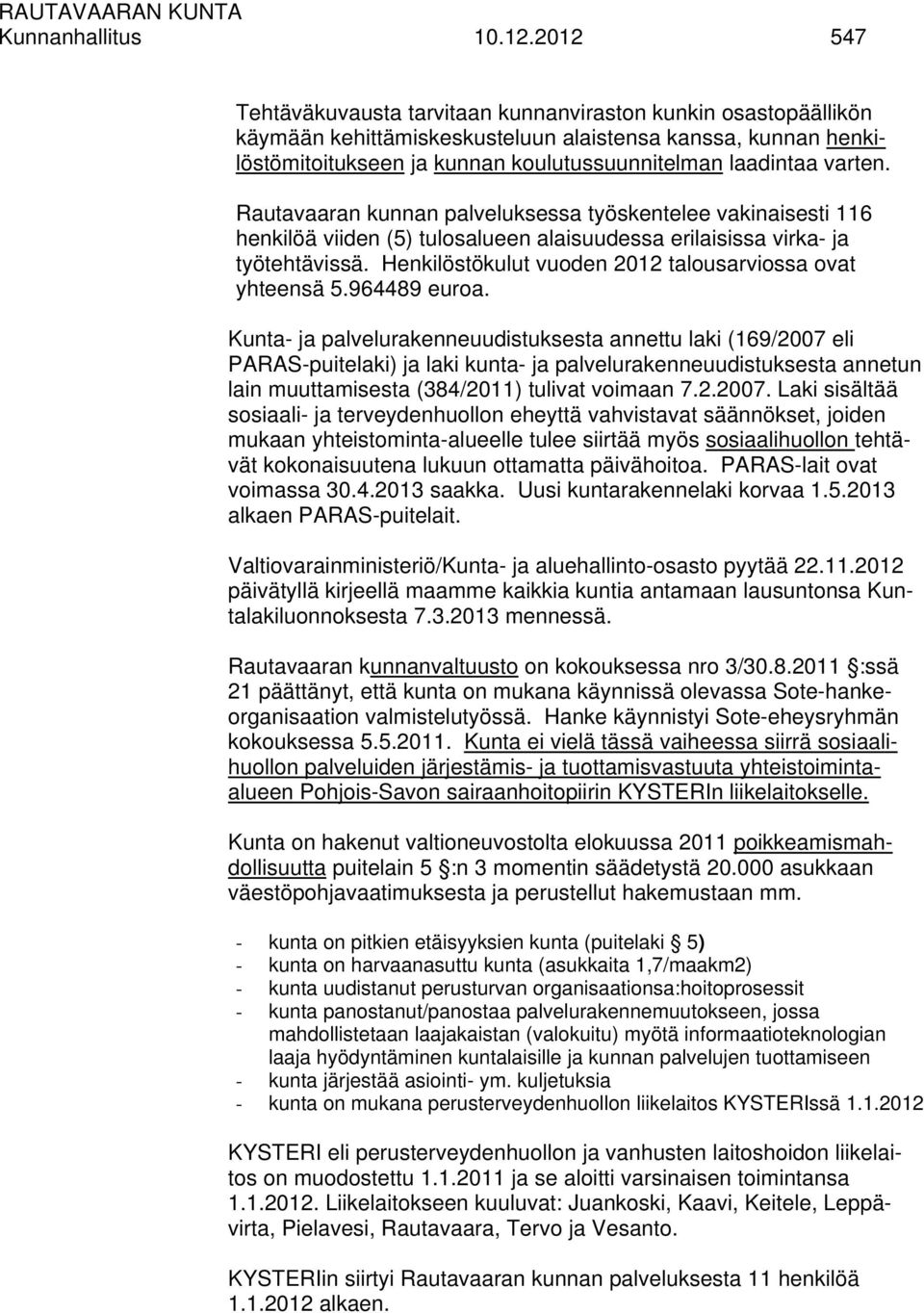 varten. Rautavaaran kunnan palveluksessa työskentelee vakinaisesti 116 henkilöä viiden (5) tulosalueen alaisuudessa erilaisissa virka- ja työtehtävissä.