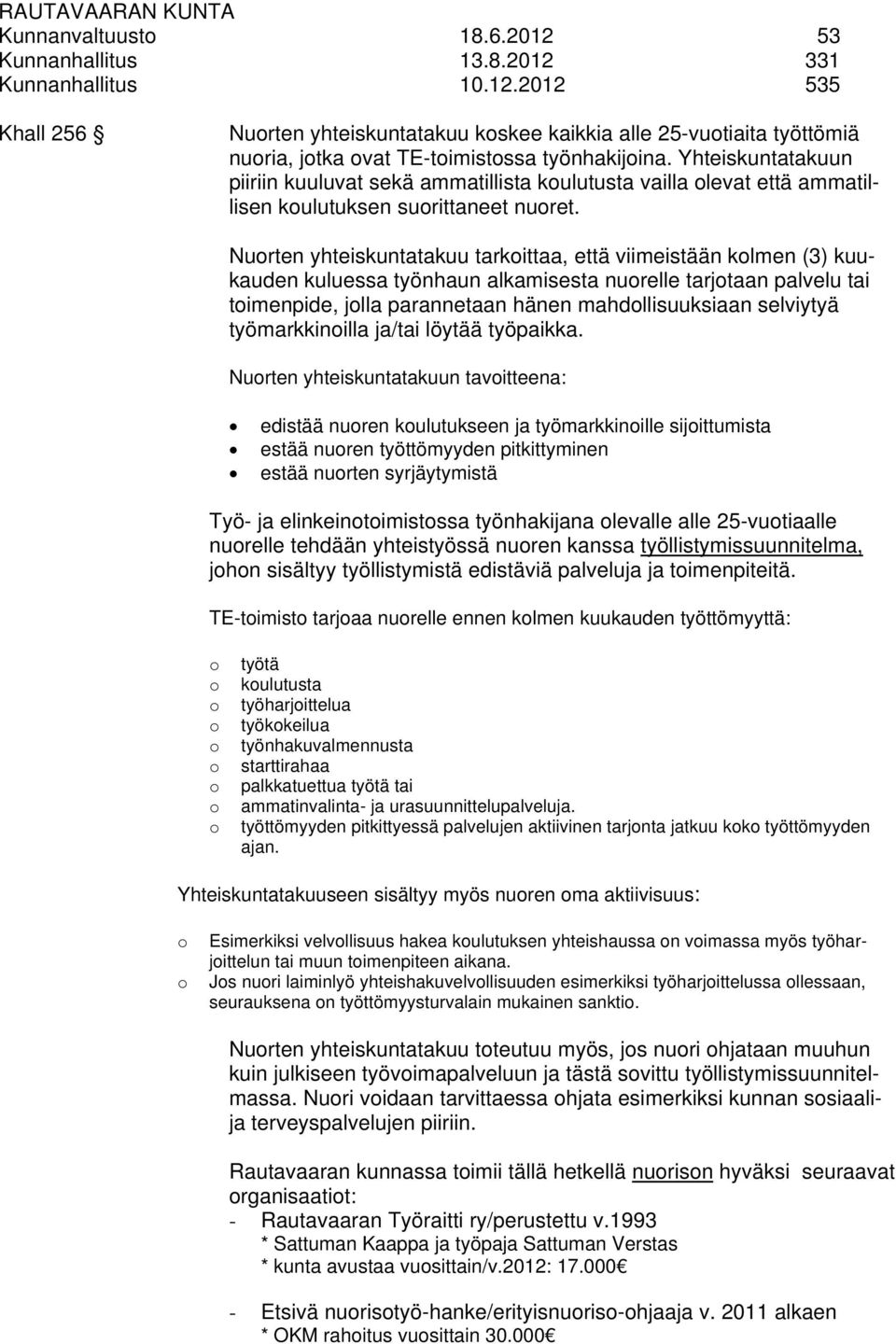 Nuorten yhteiskuntatakuu tarkoittaa, että viimeistään kolmen (3) kuukauden kuluessa työnhaun alkamisesta nuorelle tarjotaan palvelu tai toimenpide, jolla parannetaan hänen mahdollisuuksiaan selviytyä