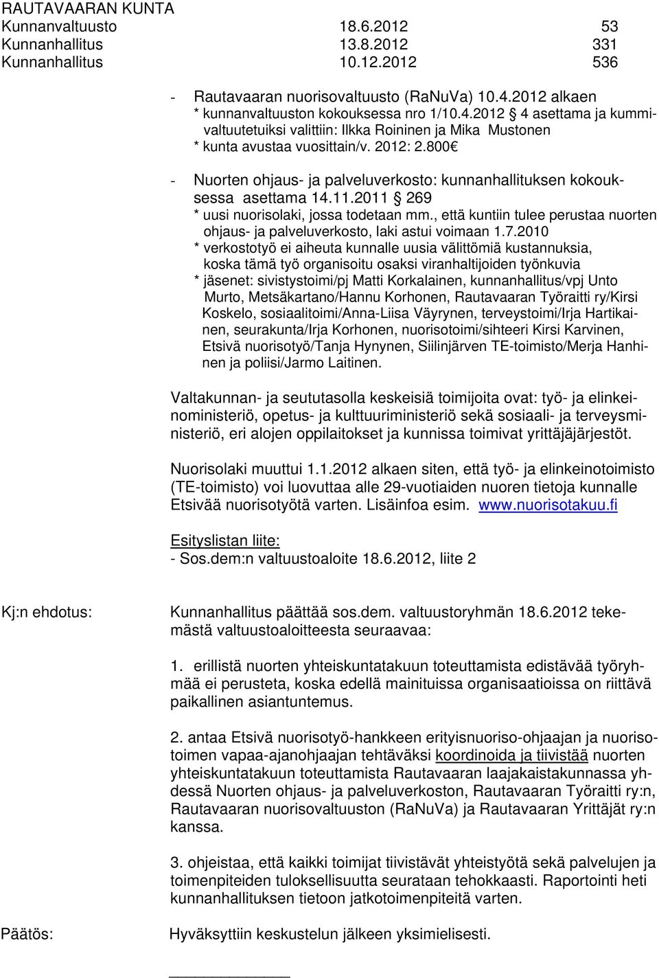 800 - Nuorten ohjaus- ja palveluverkosto: kunnanhallituksen kokouksessa asettama 14.11.2011 269 * uusi nuorisolaki, jossa todetaan mm.