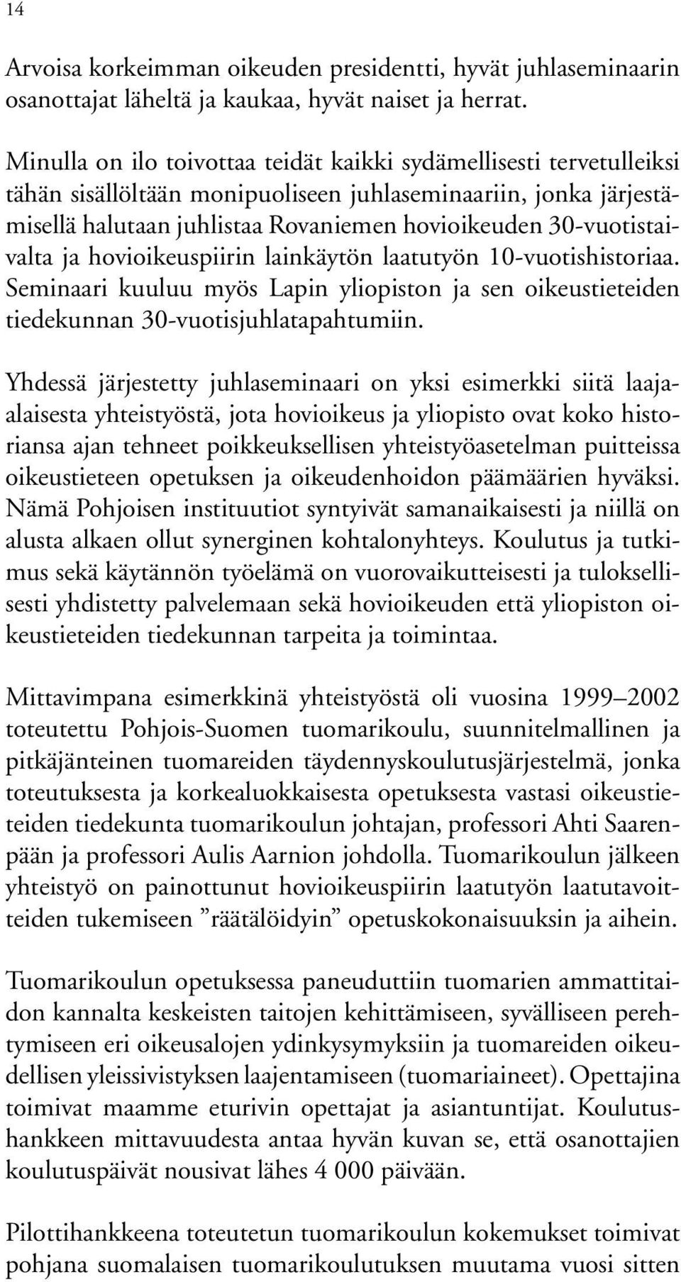 30-vuotistaivalta ja hovioikeuspiirin lainkäytön laatutyön 10-vuotishistoriaa. Seminaari kuuluu myös Lapin yliopiston ja sen oikeustieteiden tiedekunnan 30-vuotisjuhlatapahtumiin.