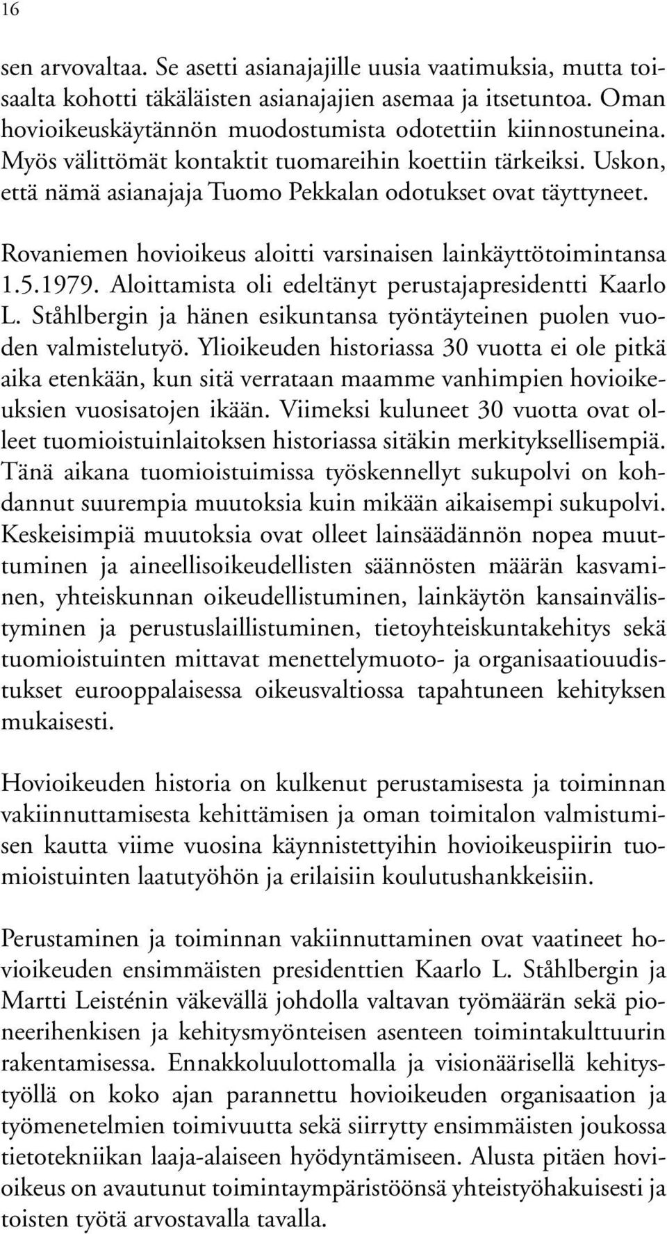 1979. Aloittamista oli edeltänyt perustajapresidentti Kaarlo L. Ståhlbergin ja hänen esikuntansa työntäyteinen puolen vuoden valmistelutyö.