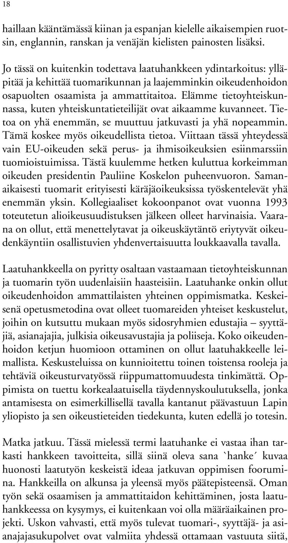 Elämme tietoyhteiskunnassa, kuten yhteiskuntatieteilijät ovat aikaamme kuvanneet. Tietoa on yhä enemmän, se muuttuu jatkuvasti ja yhä nopeammin. Tämä koskee myös oikeudellista tietoa.