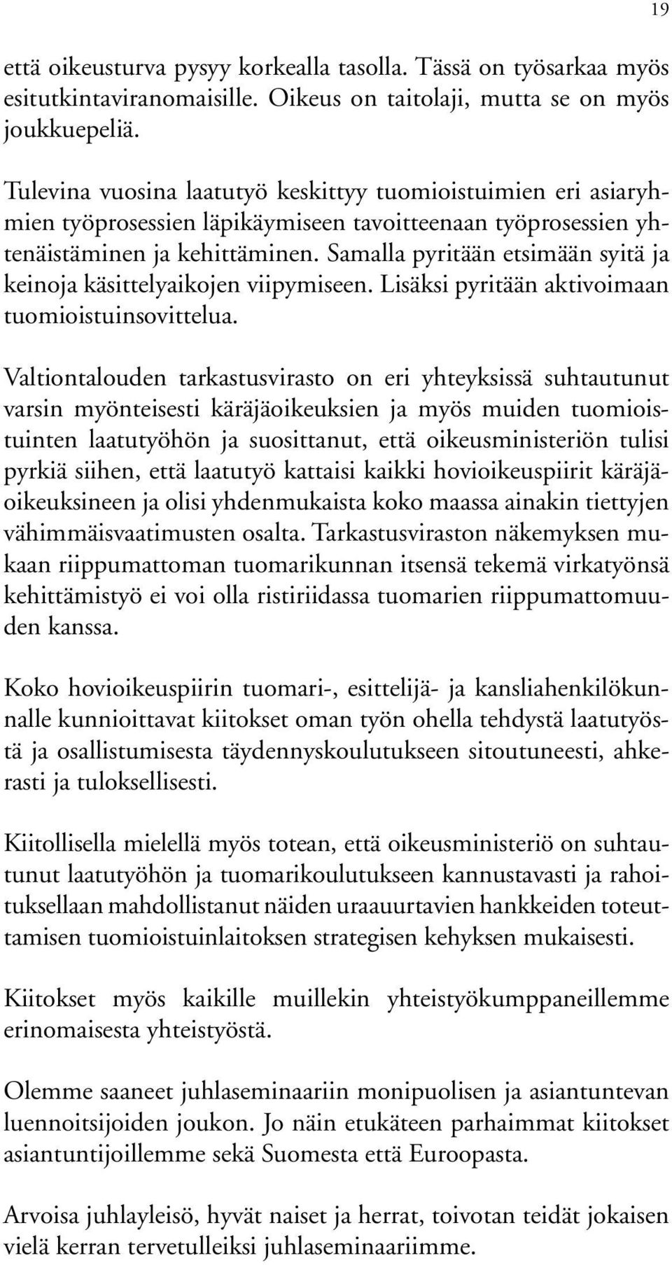 Samalla pyritään etsimään syitä ja keinoja käsittelyaikojen viipymiseen. Lisäksi pyritään aktivoimaan tuomioistuinsovittelua.