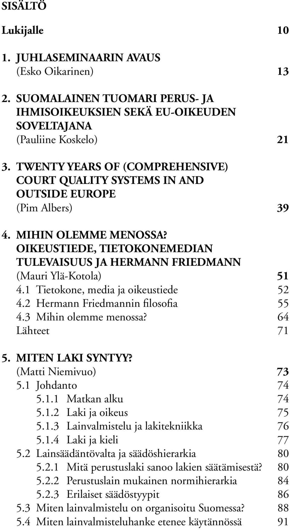 OIKEUSTIEDE, TIETOKONEMEDIAN TULEVAISUUS JA HERMANN FRIEDMANN (Mauri Ylä-Kotola) 51 4.1 Tietokone, media ja oikeustiede 52 4.2 Hermann Friedmannin filosofia 55 4.3 Mihin olemme menossa?