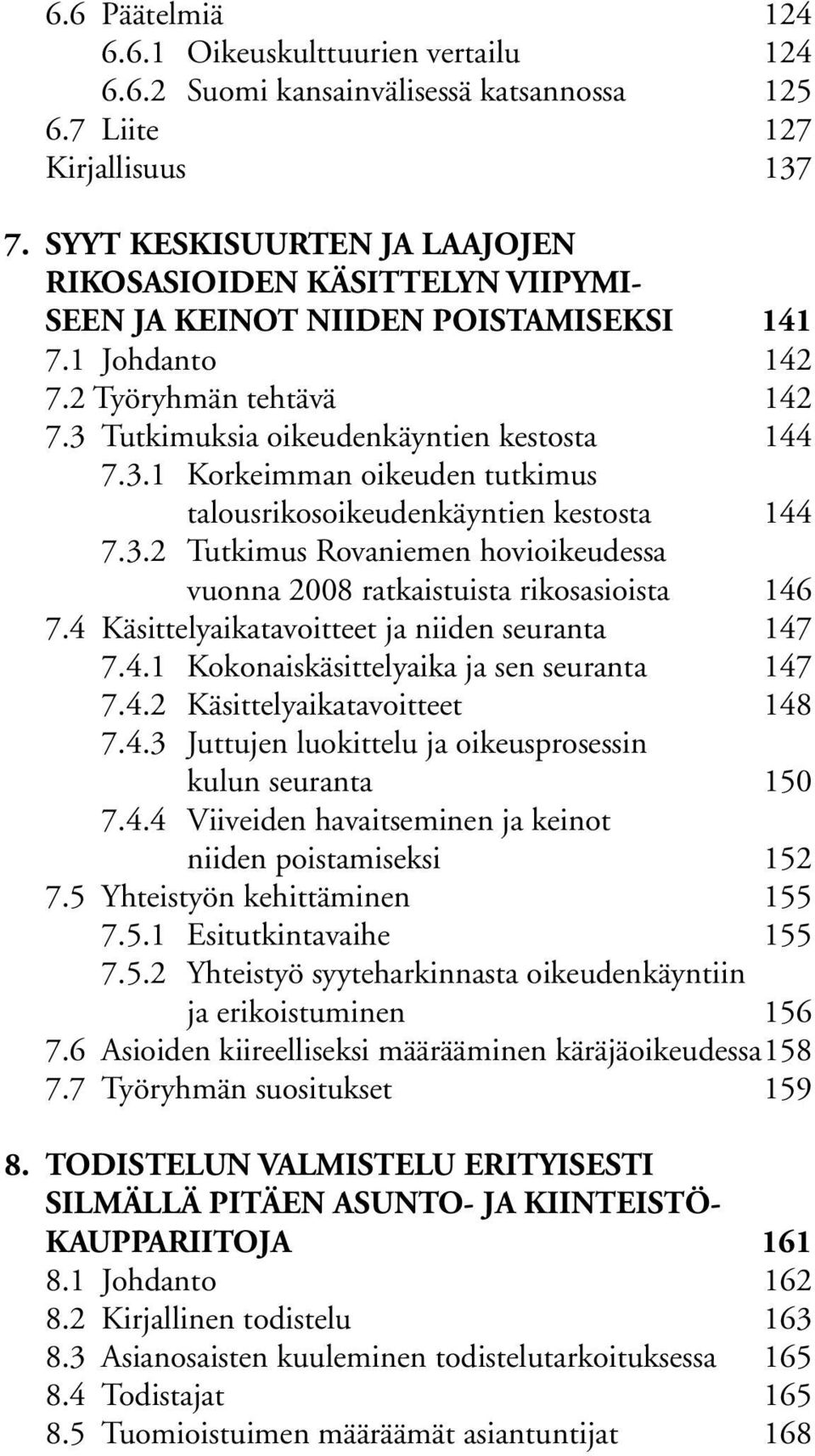 Tutkimuksia oikeudenkäyntien kestosta 144 7.3.1 Korkeimman oikeuden tutkimus talousrikosoikeudenkäyntien kestosta 144 7.3.2 Tutkimus Rovaniemen hovioikeudessa vuonna 2008 ratkaistuista rikosasioista 146 7.