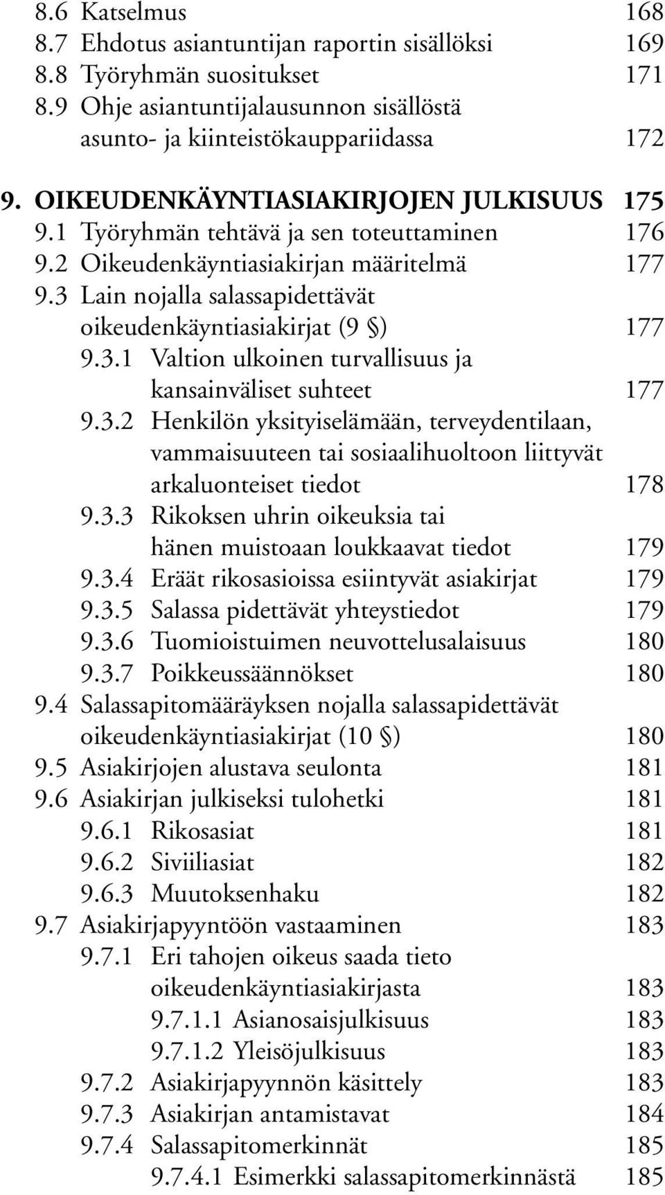 3 Lain nojalla salassapidettävät oikeudenkäyntiasiakirjat (9 ) 177 9.3.1 Valtion ulkoinen turvallisuus ja kansainväliset suhteet 177 9.3.2 Henkilön yksityiselämään, terveydentilaan, vammaisuuteen tai sosiaalihuoltoon liittyvät arkaluonteiset tiedot 178 9.