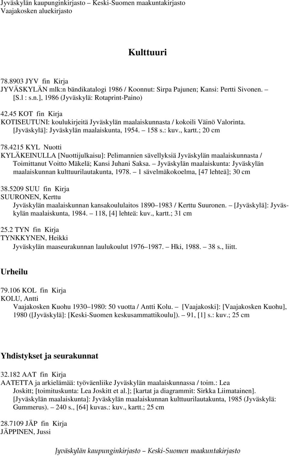 4215 KYL Nuotti KYLÄKEINULLA [Nuottijulkaisu]: Pelimannien sävellyksiä Jyväskylän maalaiskunnasta / Toimittanut Voitto Mäkelä; Kansi Juhani Saksa.