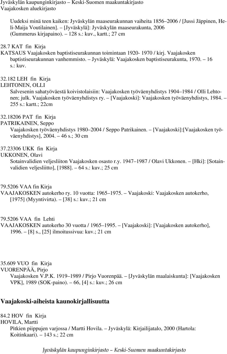 16 s.: kuv. 32.182 LEH fin Kirja LEHTONEN, OLLI Salvesenin sahatyöväestä koivistolaisiin: Vaajakosken työväenyhdistys 1904 1984 / Olli Lehtonen; julk. Vaajakosken työväenyhdistys ry.