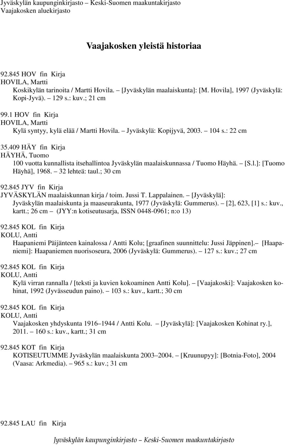 409 HÄY fin Kirja HÄYHÄ, Tuomo 100 vuotta kunnallista itsehallintoa Jyväskylän maalaiskunnassa / Tuomo Häyhä. [S.l.]: [Tuomo Häyhä], 1968. 32 lehteä: taul.; 30 cm 92.