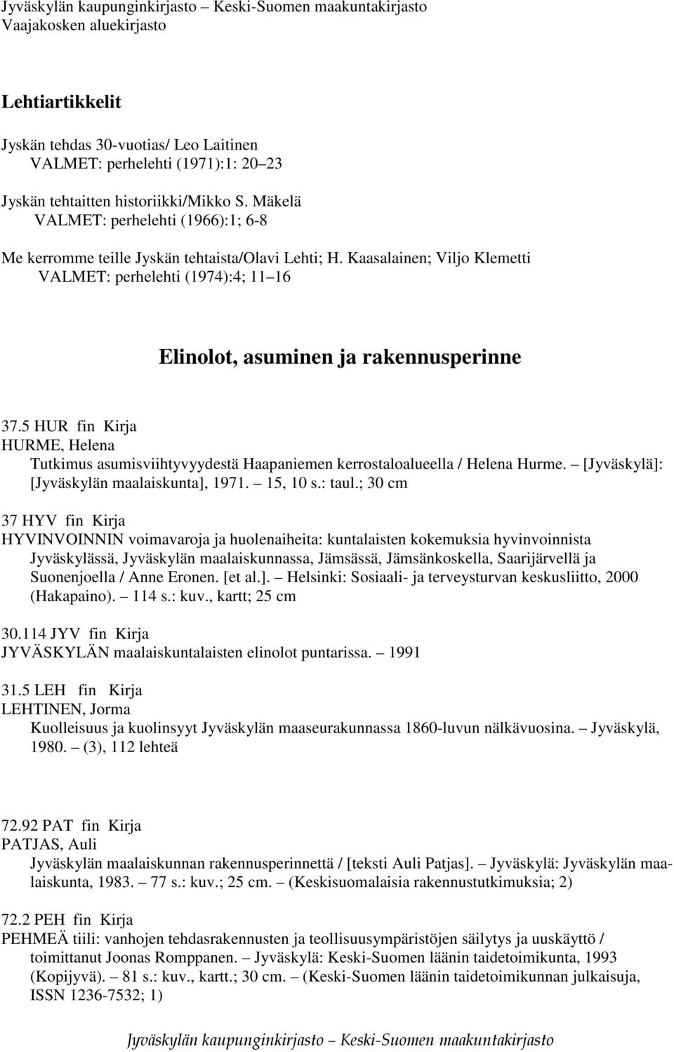 5 HUR fin Kirja HURME, Helena Tutkimus asumisviihtyvyydestä Haapaniemen kerrostaloalueella / Helena Hurme. [Jyväskylä]: [Jyväskylän maalaiskunta], 1971. 15, 10 s.: taul.