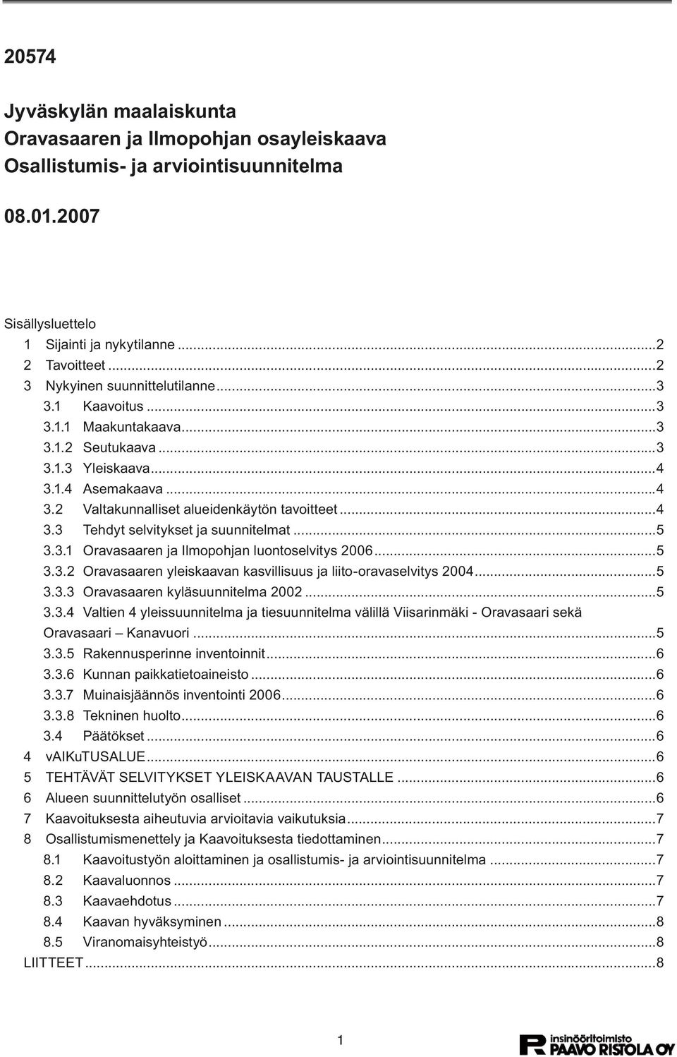 ..5 3.3.1 Oravasaaren ja Ilmopohjan luontoselvitys 2006...5 3.3.2 Oravasaaren yleiskaavan kasvillisuus ja liito-oravaselvitys 2004...5 3.3.3 Oravasaaren kyläsuunnitelma 2002...5 3.3.4 Valtien 4 yleissuunnitelma ja tiesuunnitelma välillä Viisarinmäki - Oravasaari sekä Oravasaari Kanavuori.