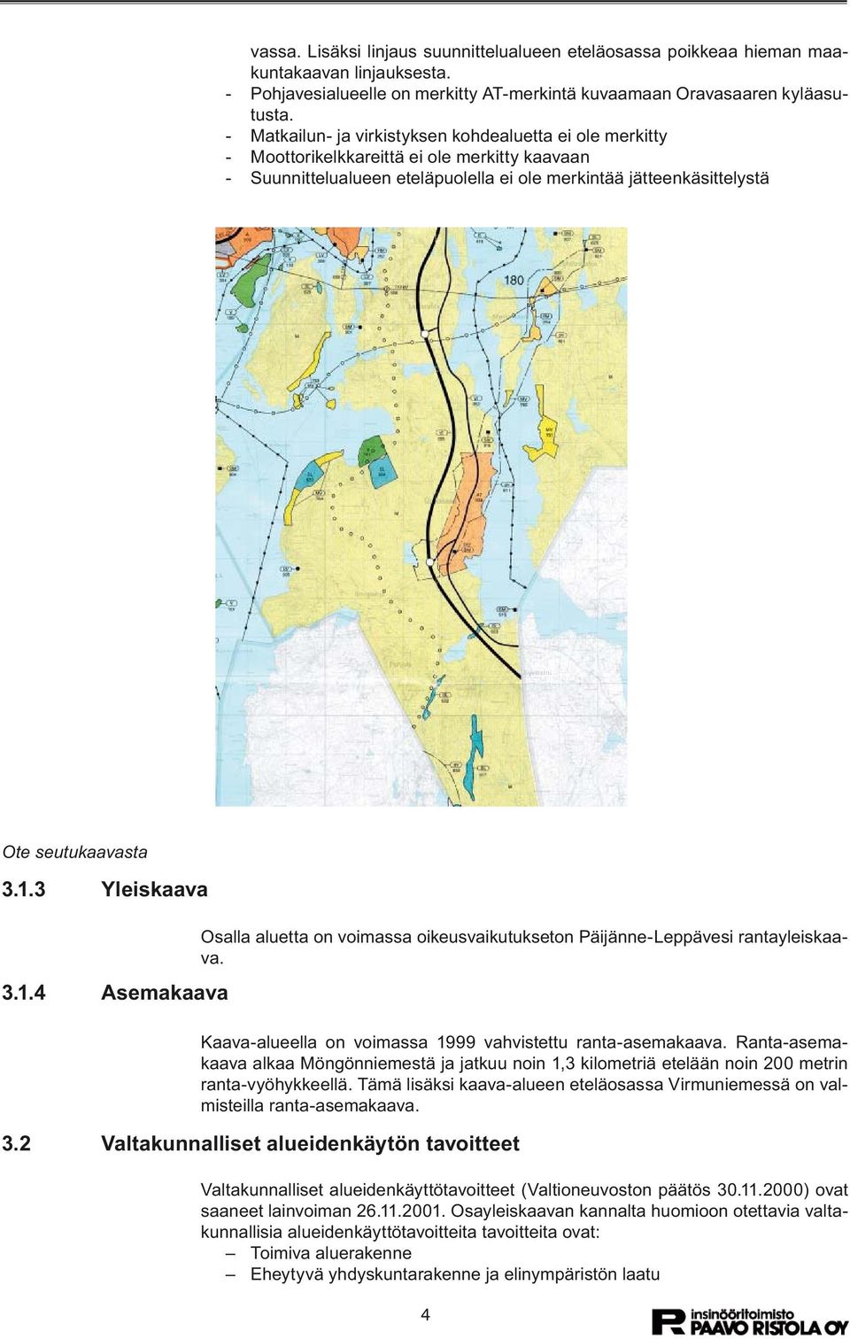 3 Yleiskaava 3.1.4 Asemakaava Osalla aluetta on voimassa oikeusvaikutukseton Päijänne-Leppävesi rantayleiskaava. Kaava-alueella on voimassa 1999 vahvistettu ranta-asemakaava.