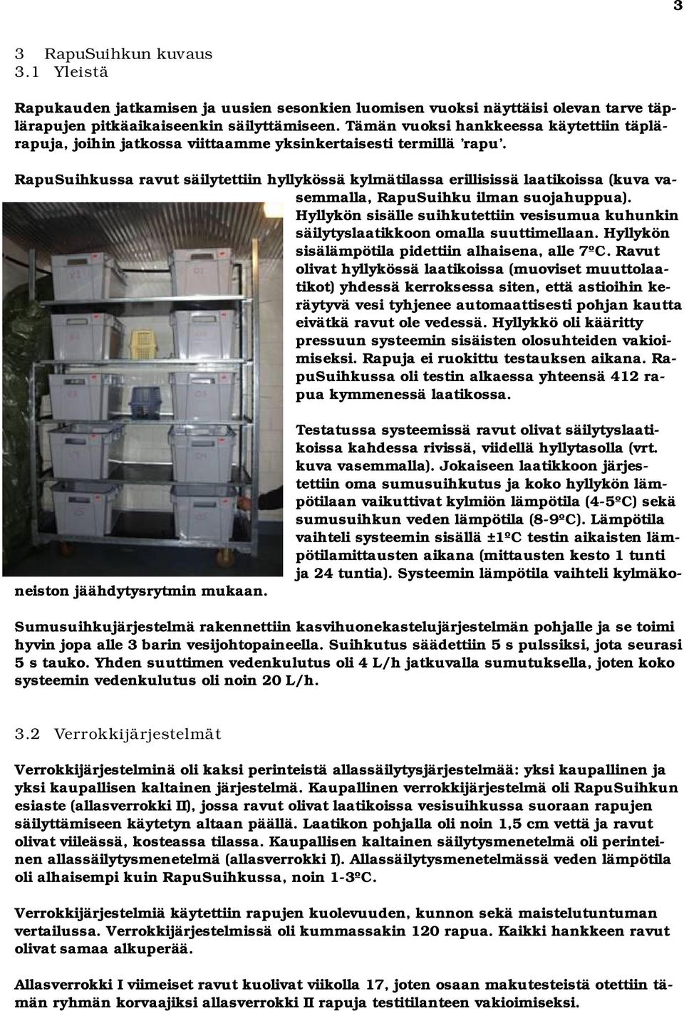 RapuSuihkussa ravut säilytettiin hyllykössä kylmätilassa erillisissä laatikoissa (kuva vasemmalla, RapuSuihku ilman suojahuppua).