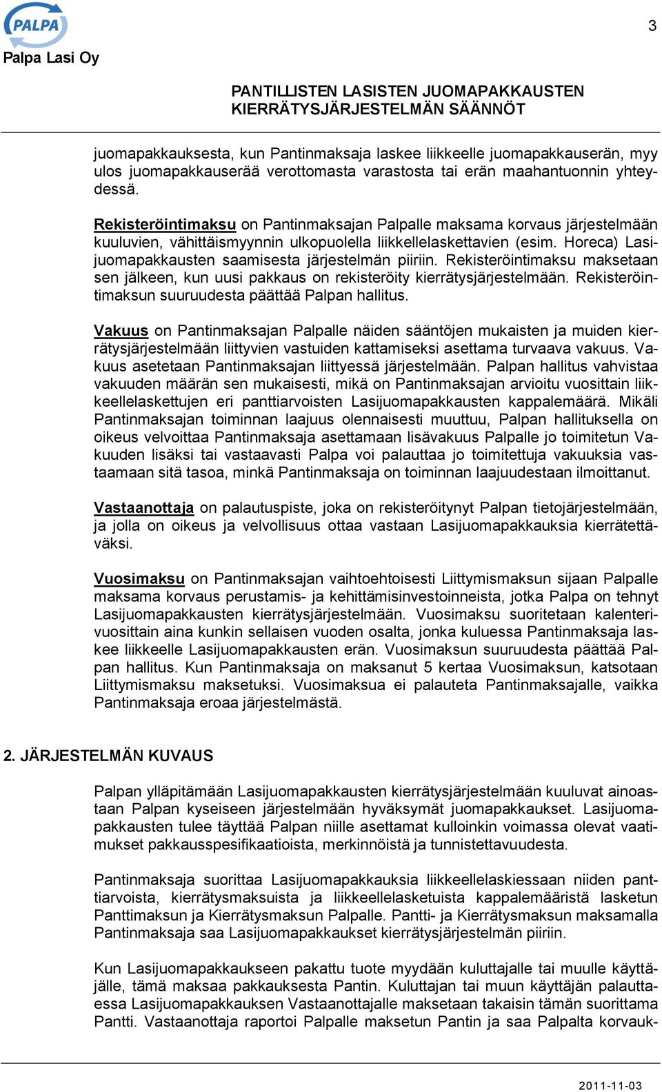 Horeca) Lasijuomapakkausten saamisesta järjestelmän piiriin. Rekisteröintimaksu maksetaan sen jälkeen, kun uusi pakkaus on rekisteröity kierrätysjärjestelmään.