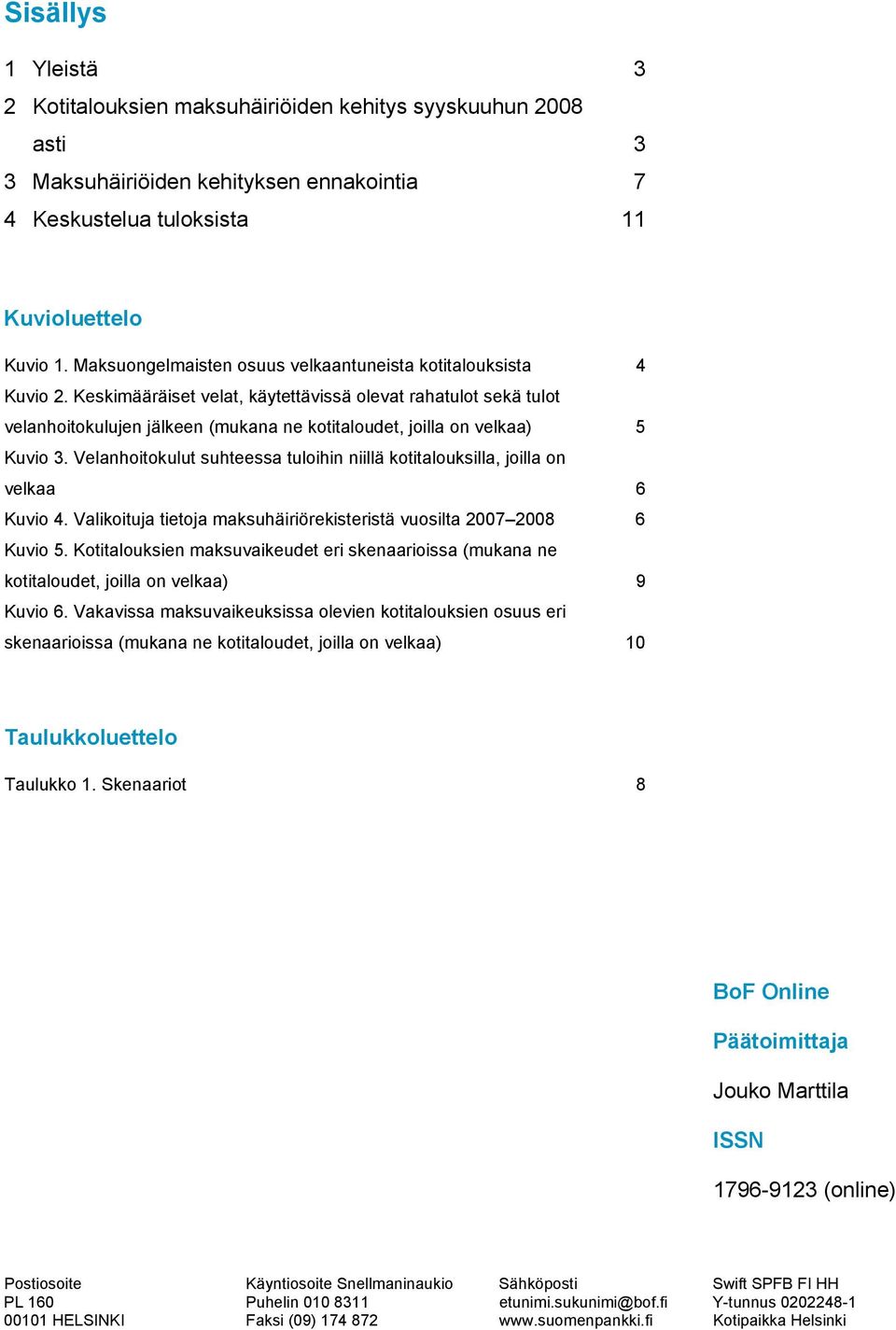 Keskimääräiset velat, käytettävissä olevat rahatulot sekä tulot velanhoitokulujen jälkeen (mukana ne kotitaloudet, joilla on velkaa) 5 Kuvio 3.