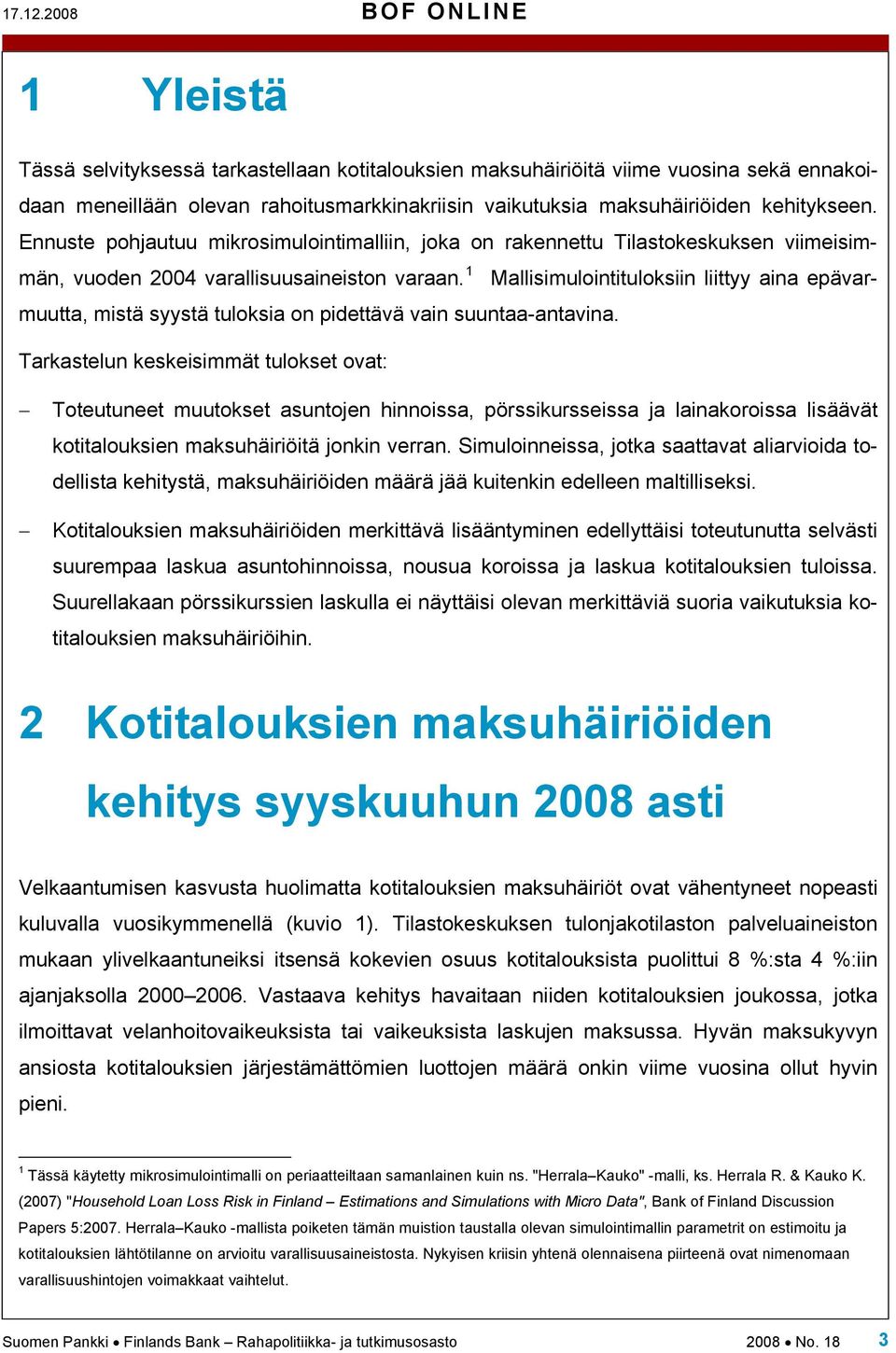 kehitykseen. Ennuste pohjautuu mikrosimulointimalliin, joka on rakennettu Tilastokeskuksen viimeisimmän, vuoden 2004 varallisuusaineiston varaan.