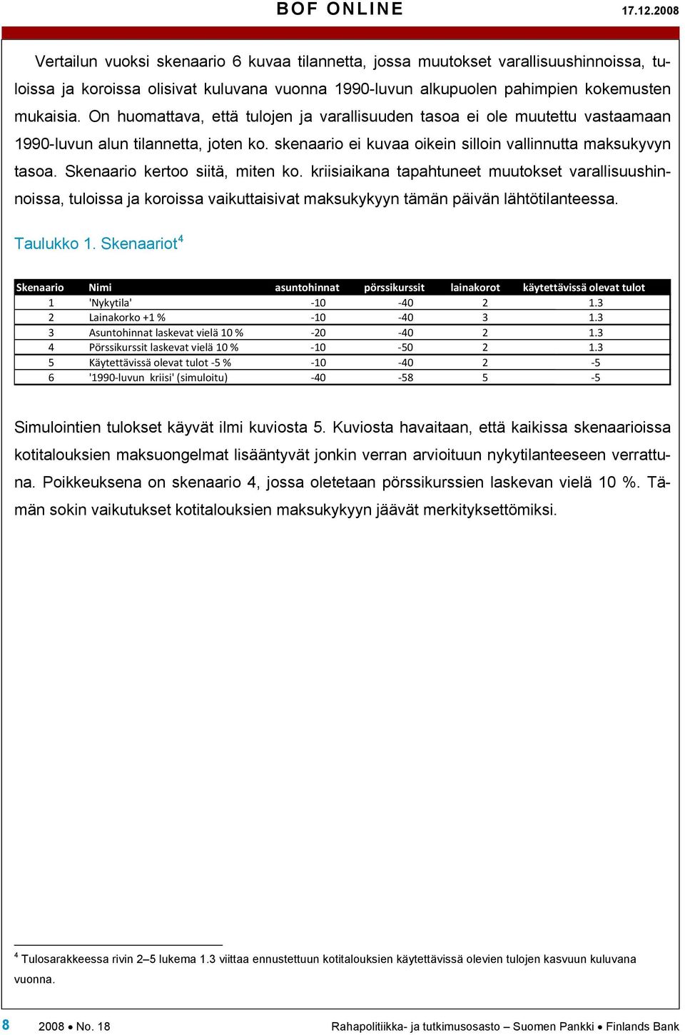 On huomattava, että tulojen ja varallisuuden tasoa ei ole muutettu vastaamaan 1990-luvun alun tilannetta, joten ko. skenaario ei kuvaa oikein silloin vallinnutta maksukyvyn tasoa.