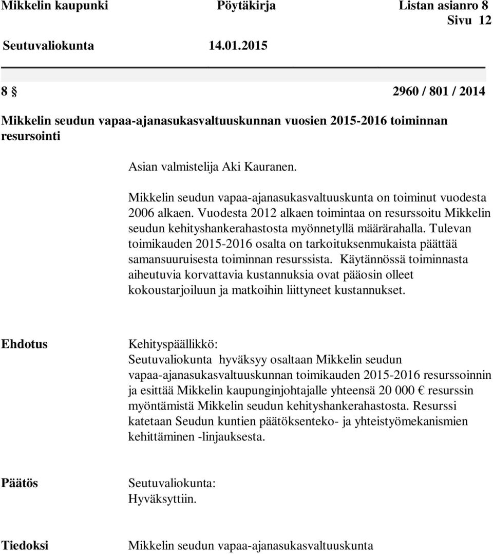 Tulevan toimikauden 2015-2016 osalta on tarkoituksenmukaista päättää samansuuruisesta toiminnan resurssista.