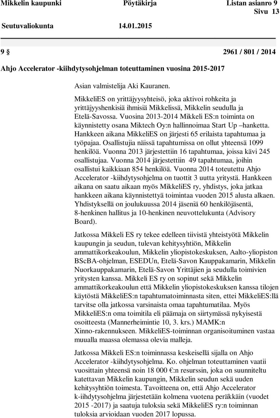 Vuosina 2013-2014 Mikkeli ES:n toiminta on käynnistetty osana Miktech Oy:n hallinnoimaa Start Up hanketta. Hankkeen aikana MikkeliES on järjesti 65 erilaista tapahtumaa ja työpajaa.