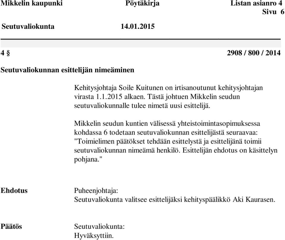 Mikkelin seudun kuntien välisessä yhteistoimintasopimuksessa kohdassa 6 todetaan seutuvaliokunnan esittelijästä seuraavaa: "Toimielimen päätökset tehdään