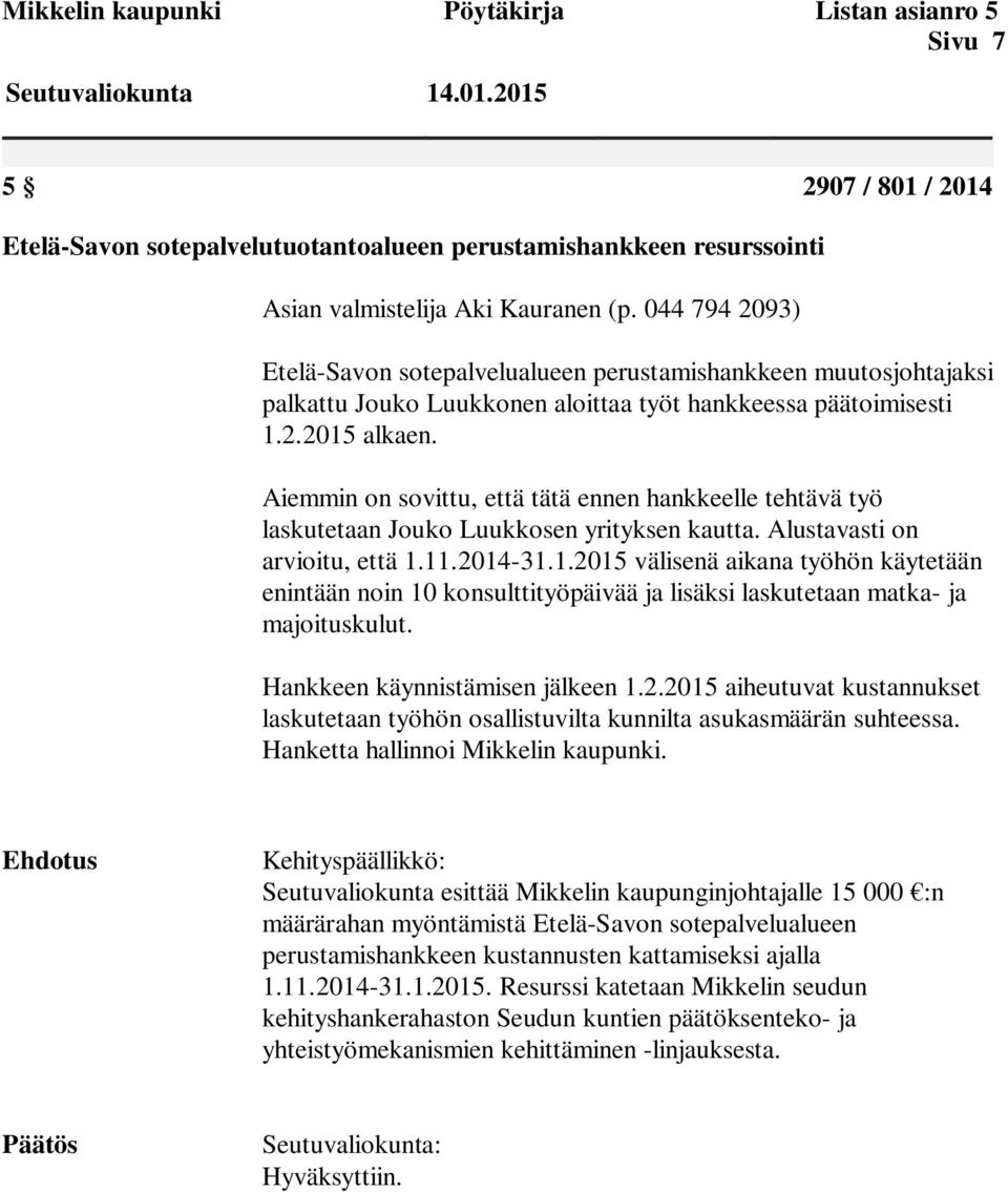 Aiemmin on sovittu, että tätä ennen hankkeelle tehtävä työ laskutetaan Jouko Luukkosen yrityksen kautta. Alustavasti on arvioitu, että 1.