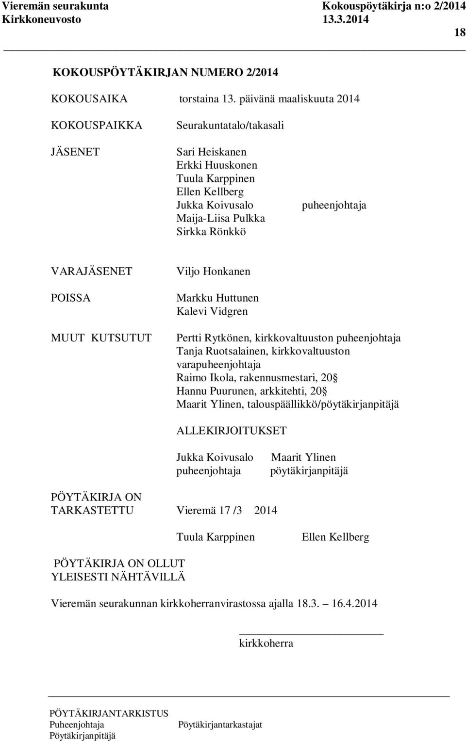VARAJÄSENET POISSA Viljo Honkanen Markku Huttunen Kalevi Vidgren MUUT KUTSUTUT Pertti Rytkönen, kirkkovaltuuston puheenjohtaja Tanja Ruotsalainen, kirkkovaltuuston varapuheenjohtaja Raimo Ikola,