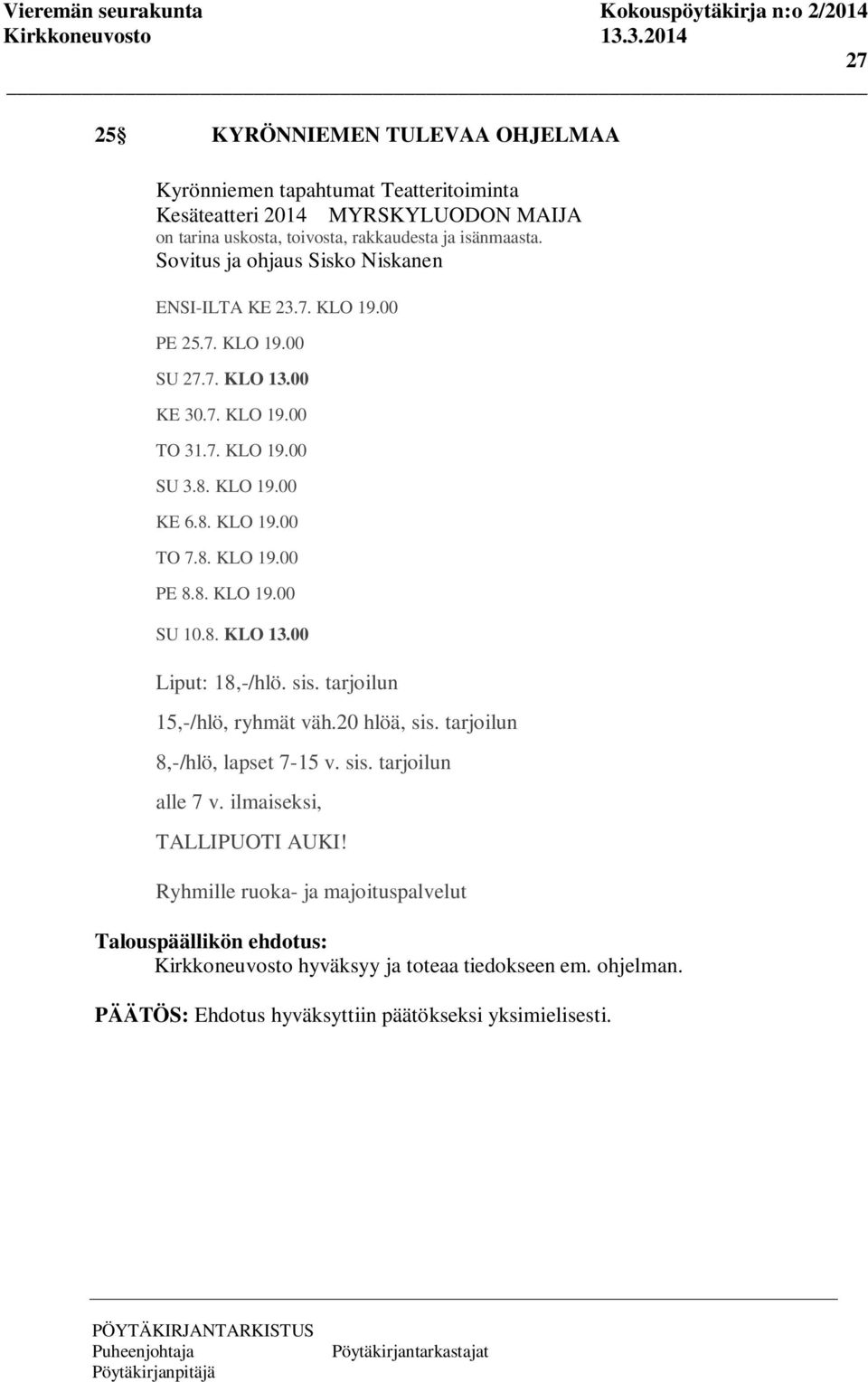 8. KLO 19.00 PE 8.8. KLO 19.00 SU 10.8. KLO 13.00 Liput: 18,-/hlö. sis. tarjoilun 15,-/hlö, ryhmät väh.20 hlöä, sis. tarjoilun 8,-/hlö, lapset 7-15 v. sis. tarjoilun alle 7 v.