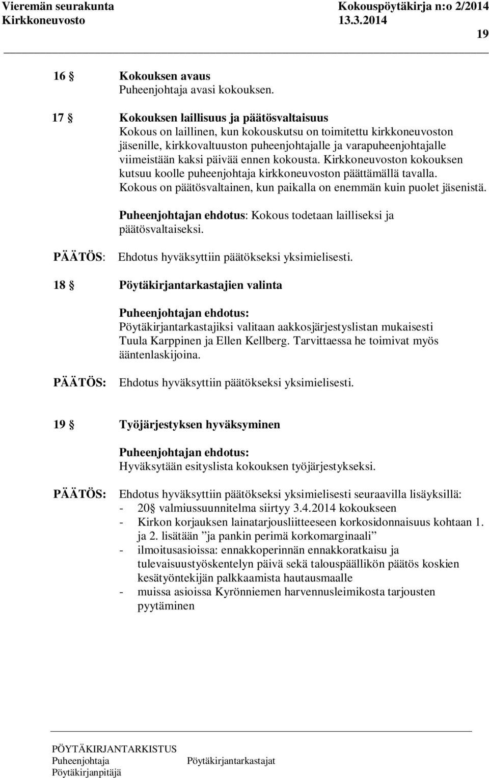 päivää ennen kokousta. Kirkkoneuvoston kokouksen kutsuu koolle puheenjohtaja kirkkoneuvoston päättämällä tavalla. Kokous on päätösvaltainen, kun paikalla on enemmän kuin puolet jäsenistä.