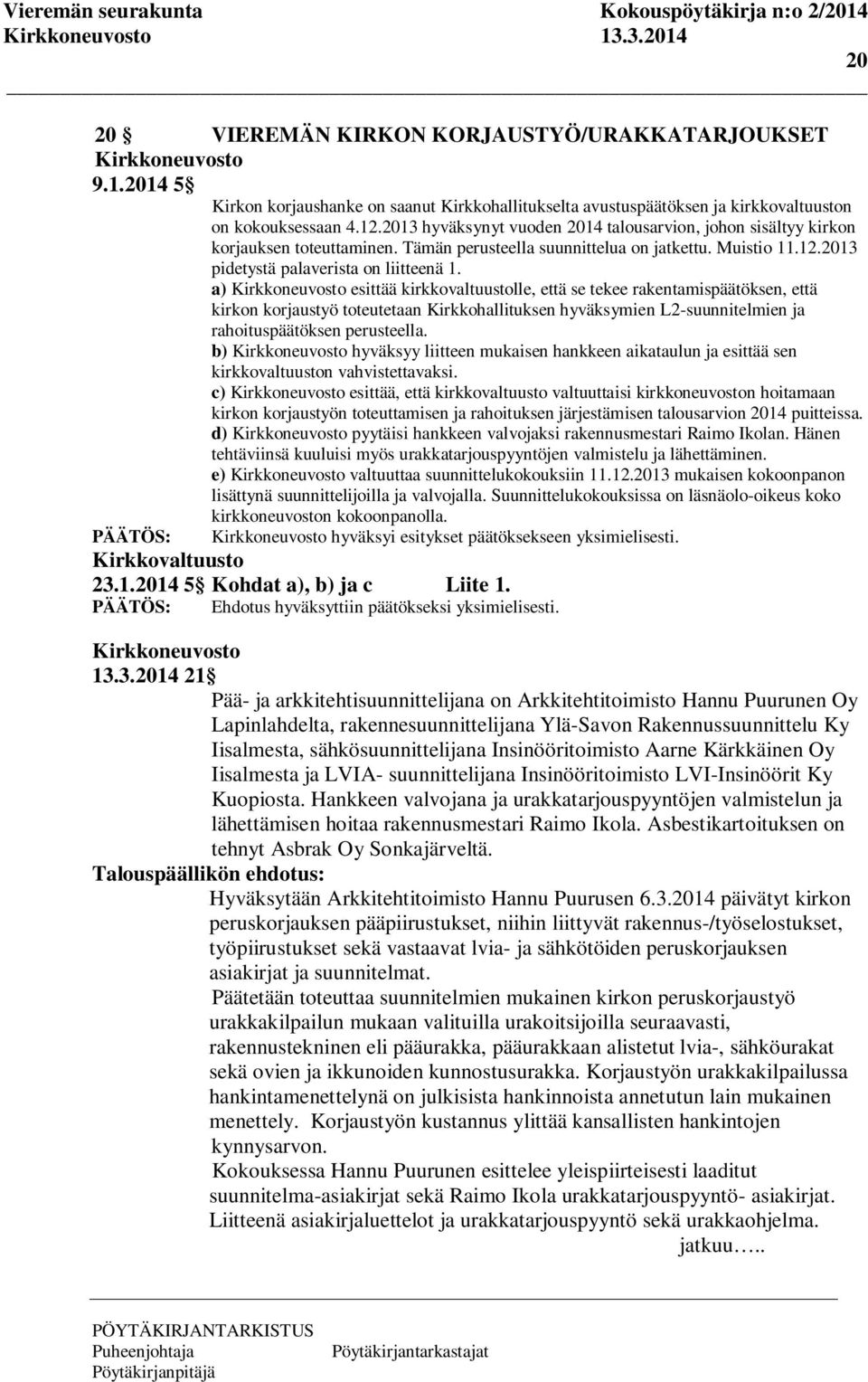 a) Kirkkoneuvosto esittää kirkkovaltuustolle, että se tekee rakentamispäätöksen, että kirkon korjaustyö toteutetaan Kirkkohallituksen hyväksymien L2-suunnitelmien ja rahoituspäätöksen perusteella.