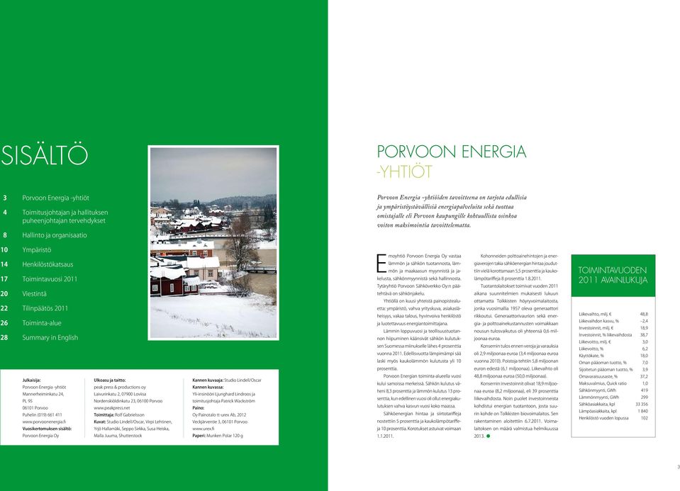 10 Ympäristö 14 Henkilöstökatsaus 17 Toimintavuosi 2011 20 Viestintä Emoyhtiö Porvoon Energia Oy vastaa lämmön ja sähkön tuotannosta, lämmön ja maakaasun myynnistä ja jakelusta, sähkönmyynnistä sekä