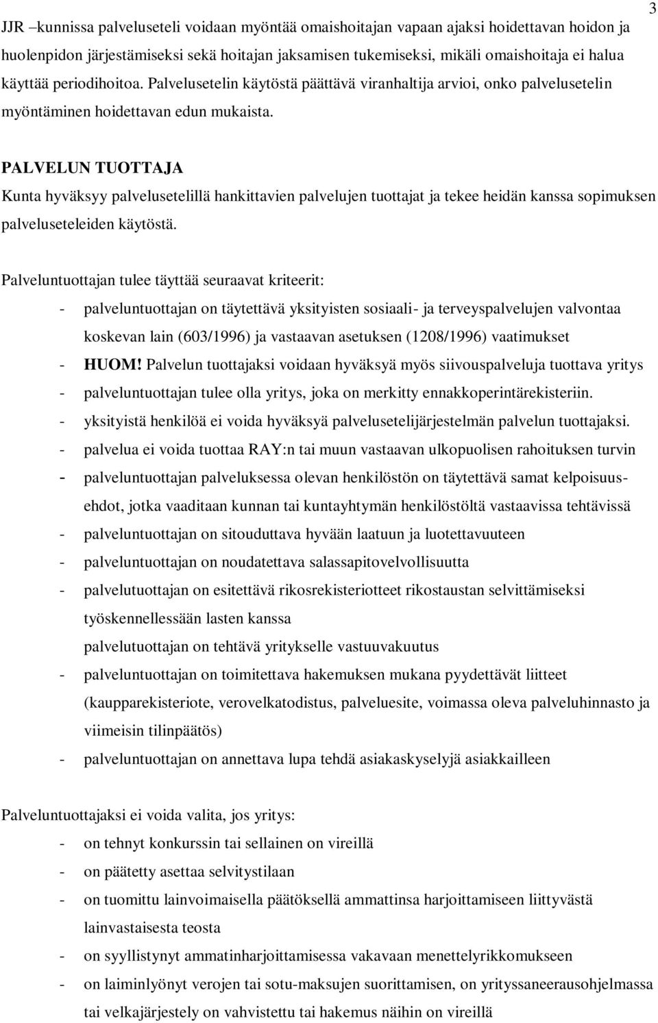 3 PALVELUN TUOTTAJA Kunta hyväksyy palvelusetelillä hankittavien palvelujen tuottajat ja tekee heidän kanssa sopimuksen palveluseteleiden käytöstä.