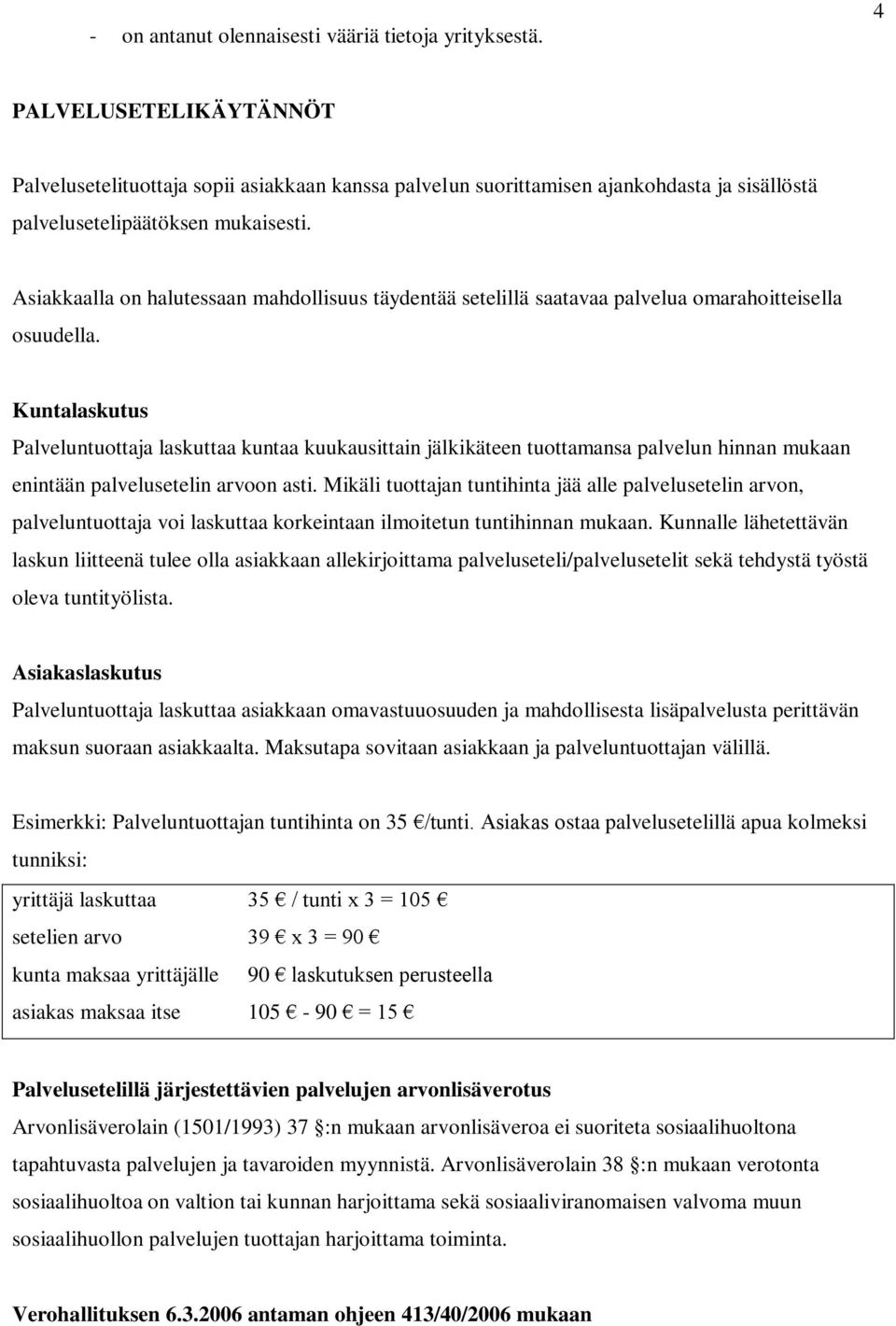 Asiakkaalla on halutessaan mahdollisuus täydentää setelillä saatavaa palvelua omarahoitteisella osuudella.