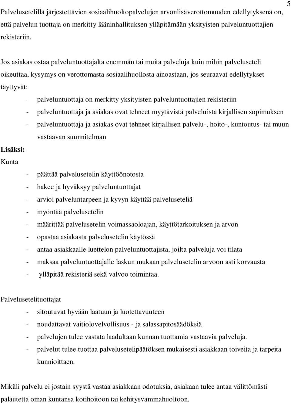 5 Jos asiakas ostaa palveluntuottajalta enemmän tai muita palveluja kuin mihin palveluseteli oikeuttaa, kysymys on verottomasta sosiaalihuollosta ainoastaan, jos seuraavat edellytykset täyttyvät: -