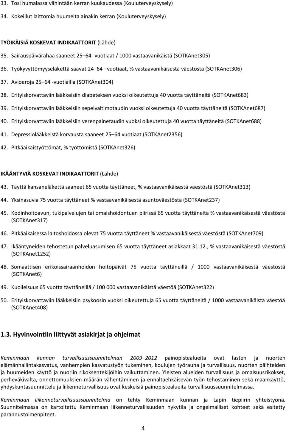 Avioeroja 25 64 -vuotiailla (SOTKAnet304) 38. Erityiskorvattaviin lääkkeisiin diabeteksen vuoksi oikeutettuja 40 vuotta täyttäneitä (SOTKAnet683) 39.