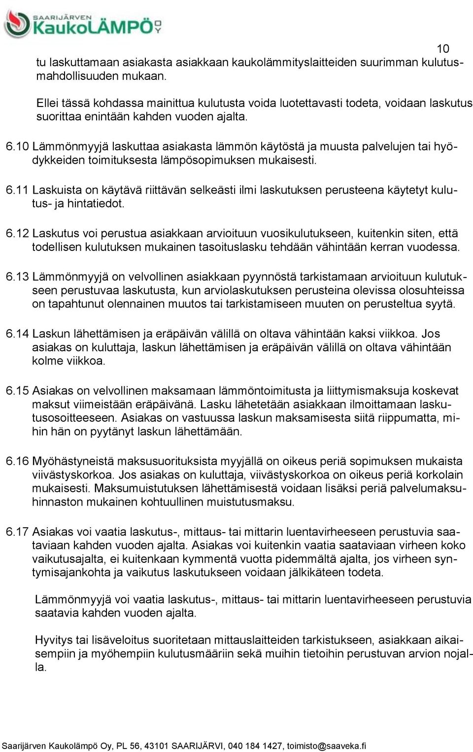 10 Lämmönmyyjä laskuttaa asiakasta lämmön käytöstä ja muusta palvelujen tai hyödykkeiden toimituksesta lämpösopimuksen mukaisesti. 6.