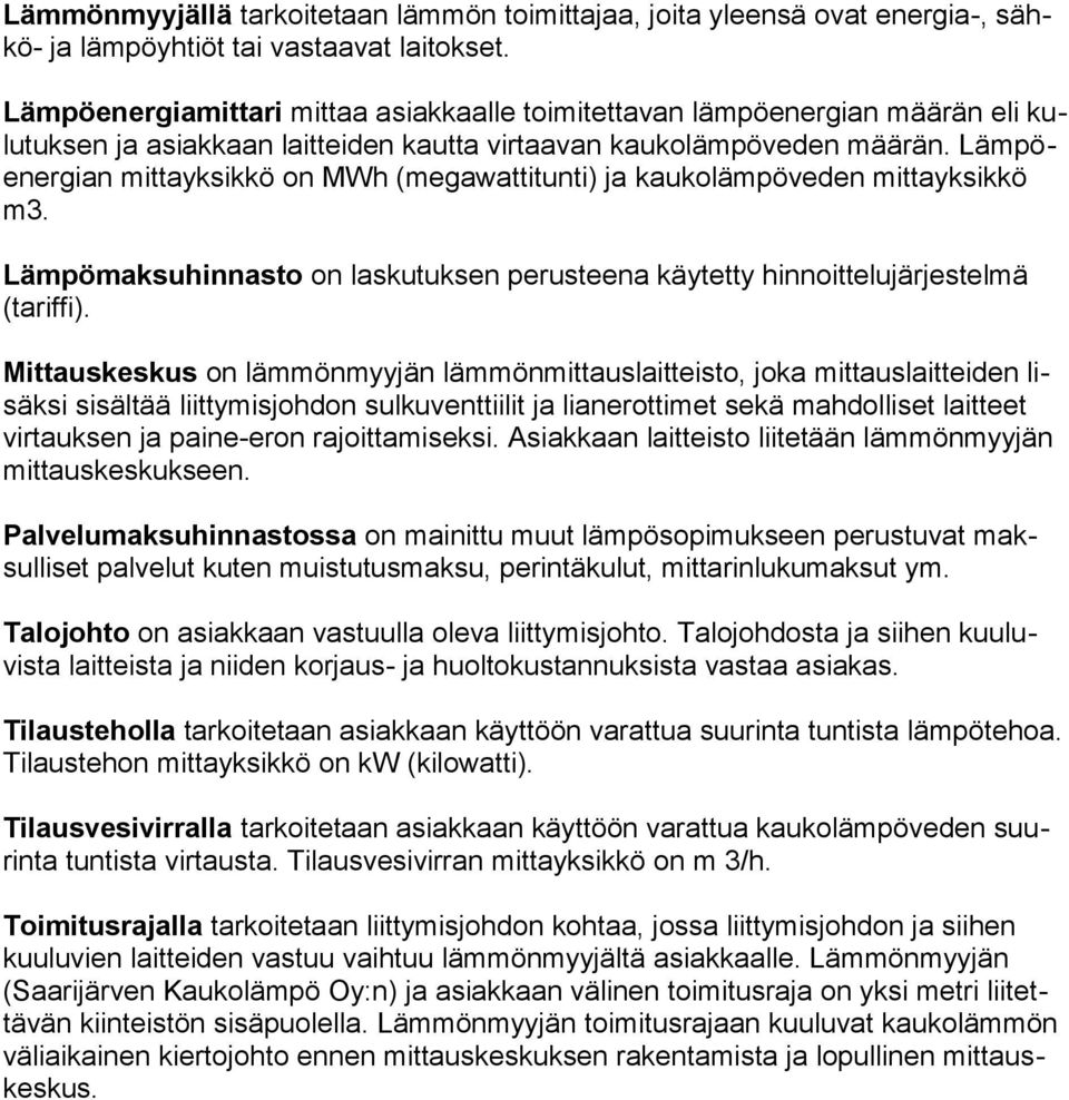 Lämpöenergian mittayksikkö on MWh (megawattitunti) ja kaukolämpöveden mittayksikkö m3. Lämpömaksuhinnasto on laskutuksen perusteena käytetty hinnoittelujärjestelmä (tariffi).