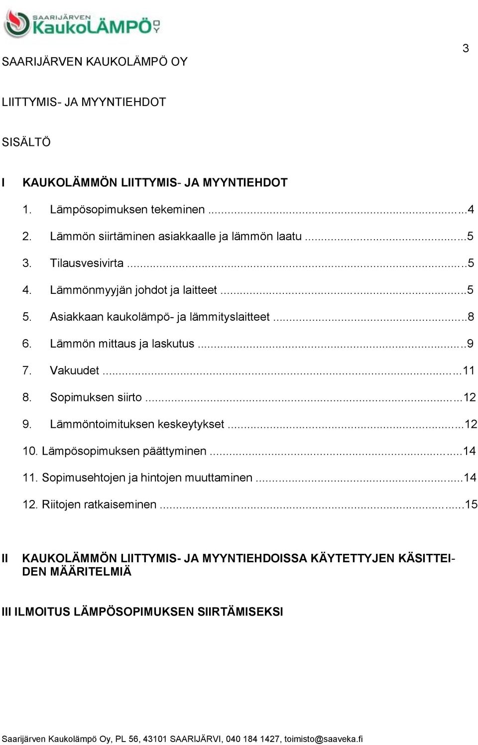 ..8 Lämmön mittaus ja laskutus...9 Vakuudet...11 Sopimuksen siirto...12 Lämmöntoimituksen keskeytykset...12 10. Lämpösopimuksen päättyminen...14 11.