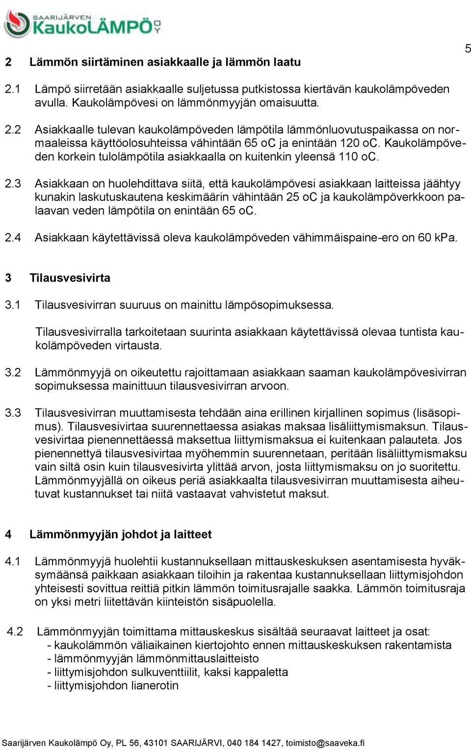 Kaukolämpöveden korkein tulolämpötila asiakkaalla on kuitenkin yleensä 110 oc.